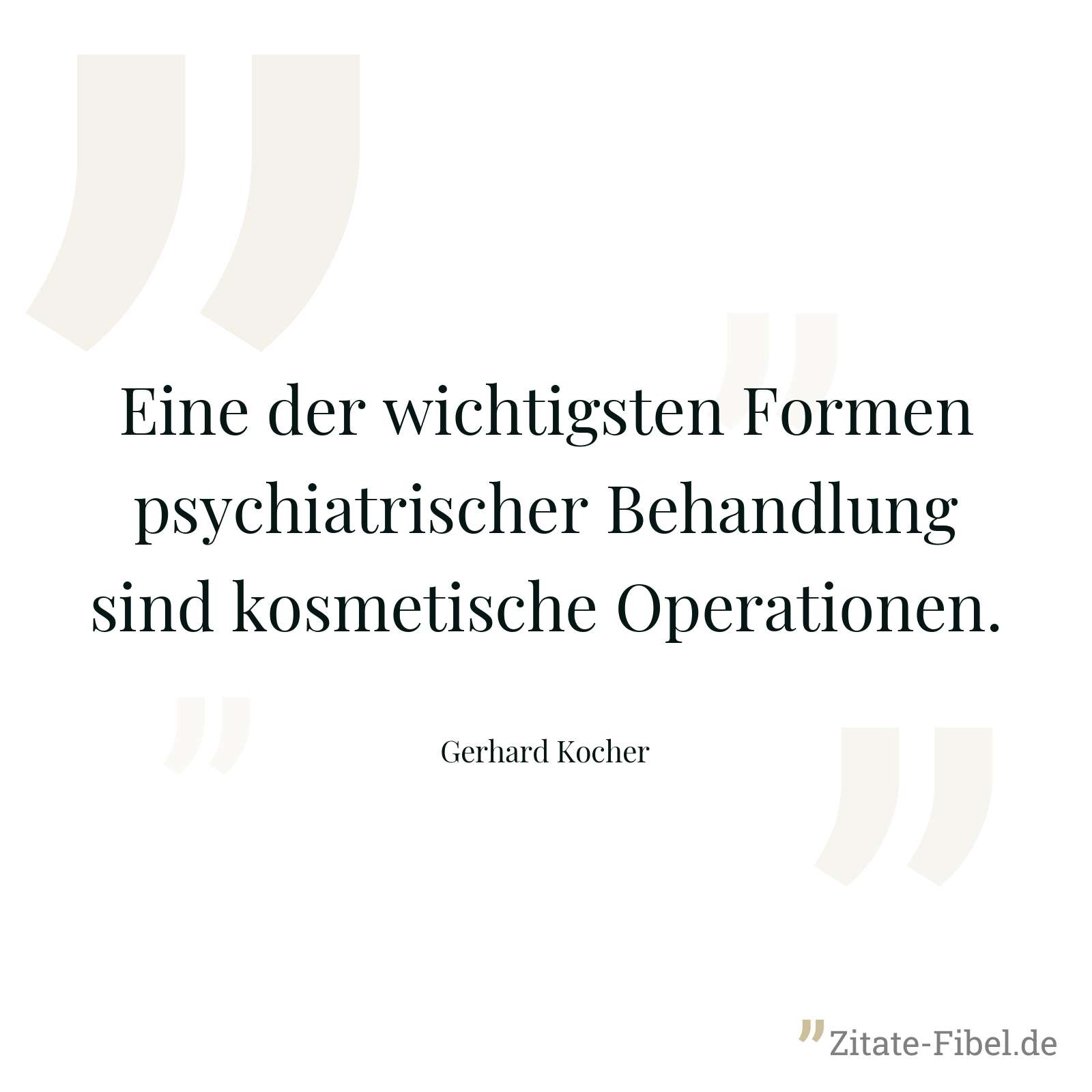 Eine der wichtigsten Formen psychiatrischer Behandlung sind kosmetische Operationen. - Gerhard Kocher