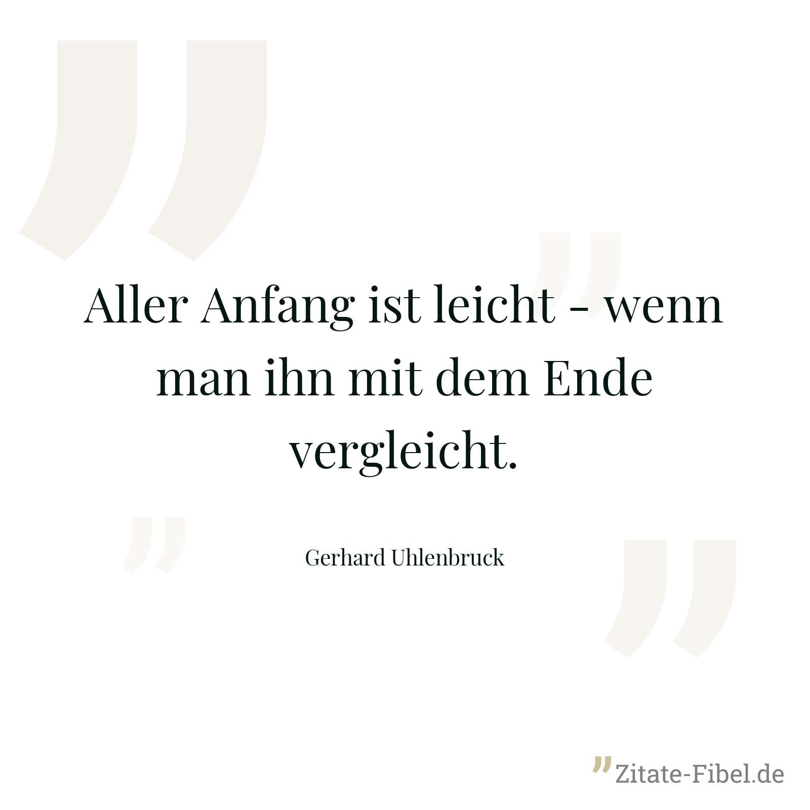 Aller Anfang ist leicht - wenn man ihn mit dem Ende vergleicht. - Gerhard Uhlenbruck