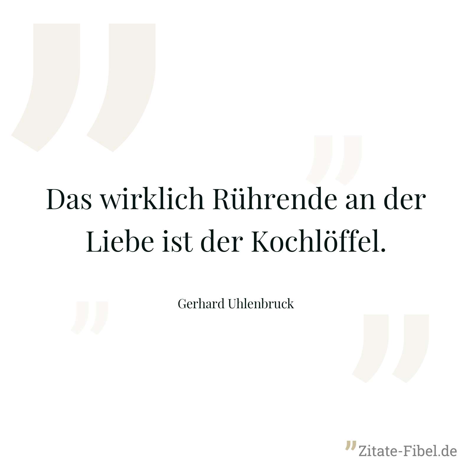 Das wirklich Rührende an der Liebe ist der Kochlöffel. - Gerhard Uhlenbruck