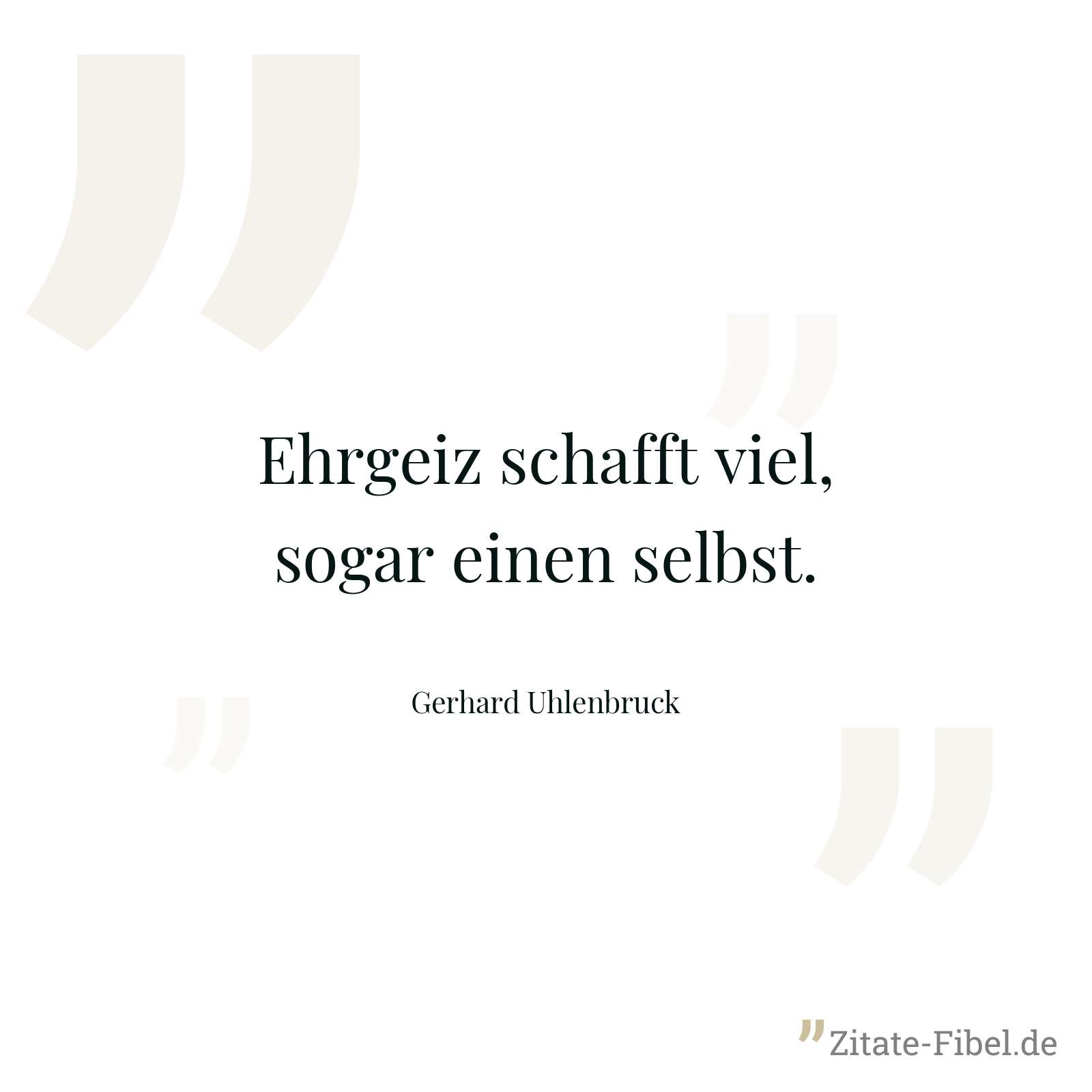 Ehrgeiz schafft viel, sogar einen selbst. - Gerhard Uhlenbruck