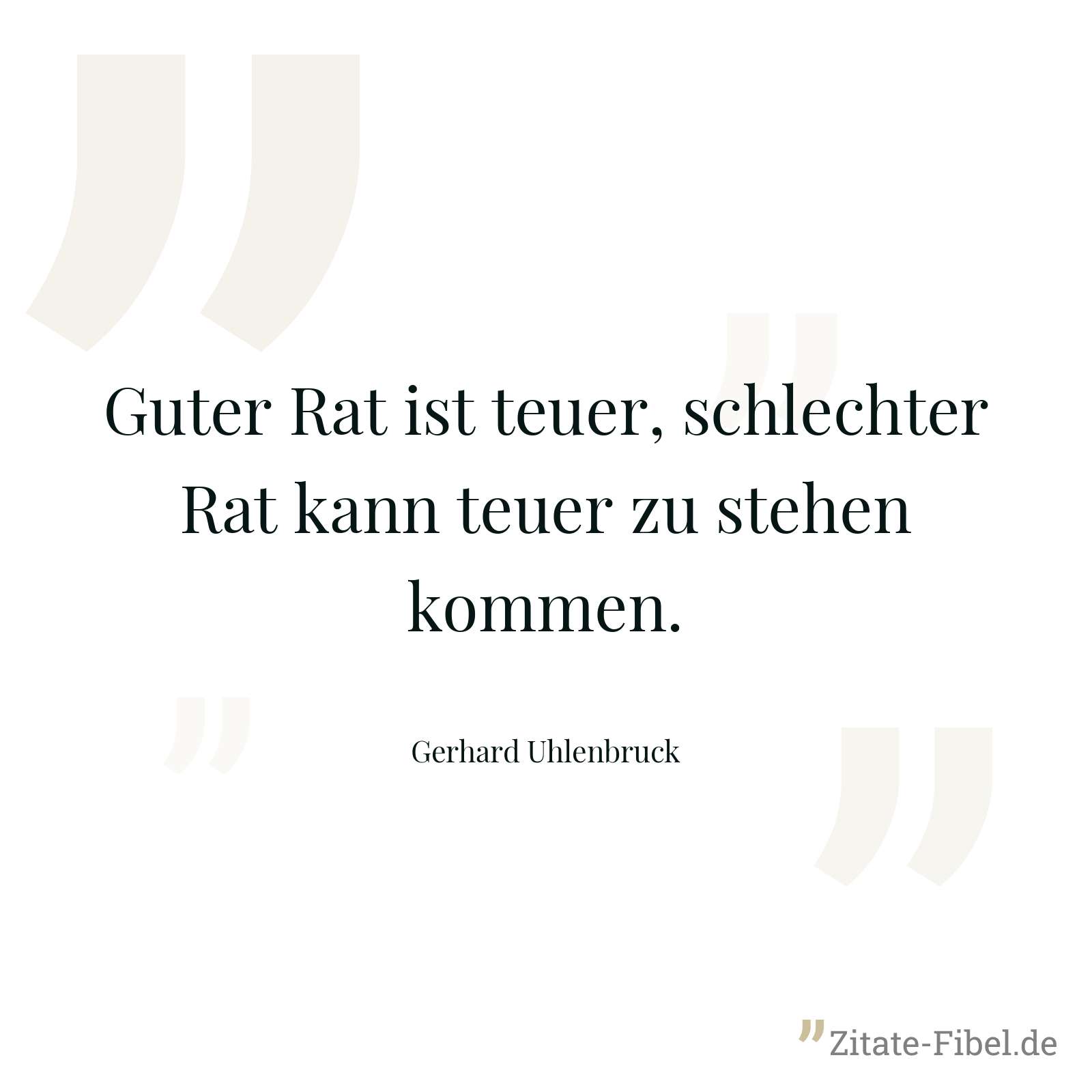 Guter Rat ist teuer, schlechter Rat kann teuer zu stehen kommen. - Gerhard Uhlenbruck