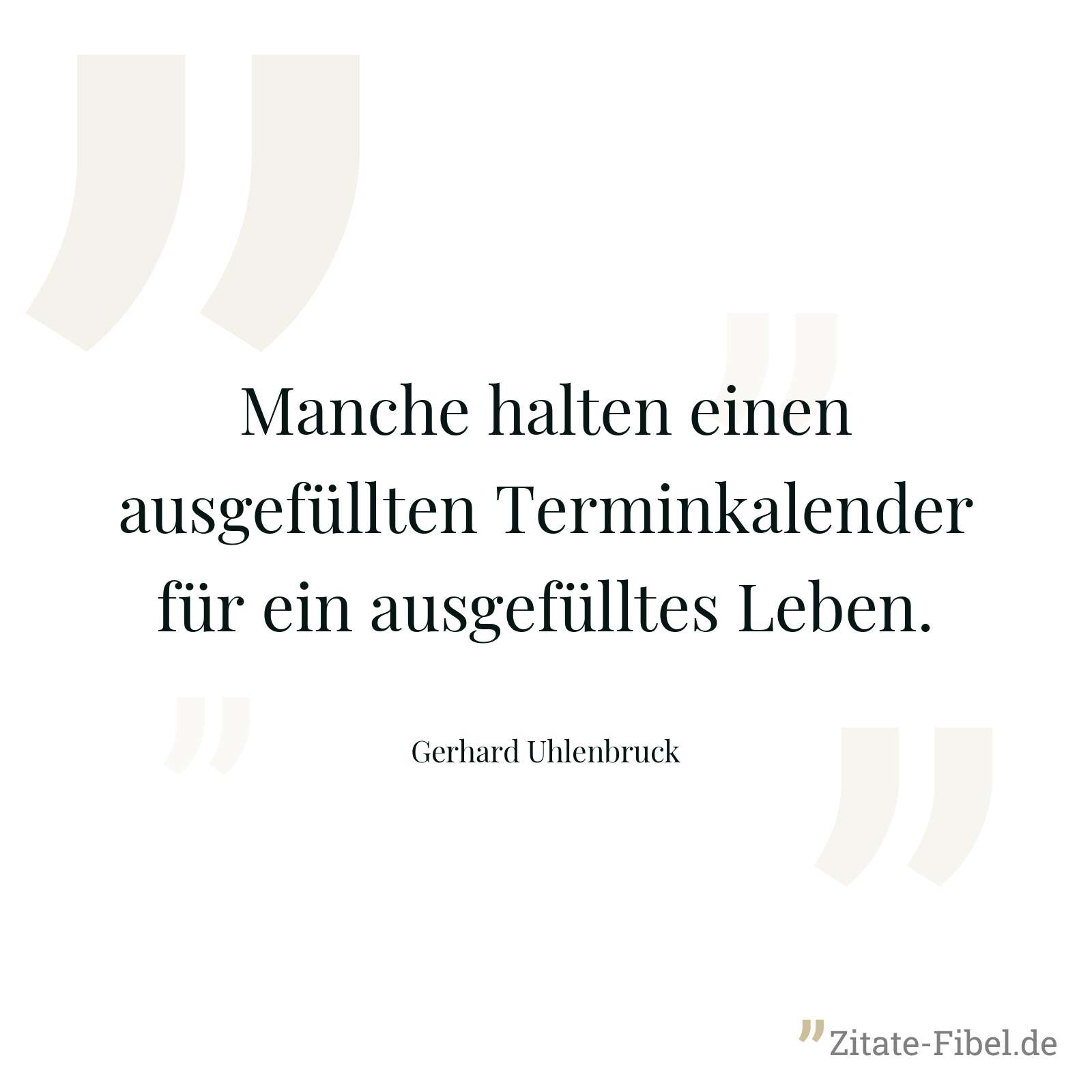 Manche halten einen ausgefüllten Terminkalender für ein ausgefülltes Leben. - Gerhard Uhlenbruck