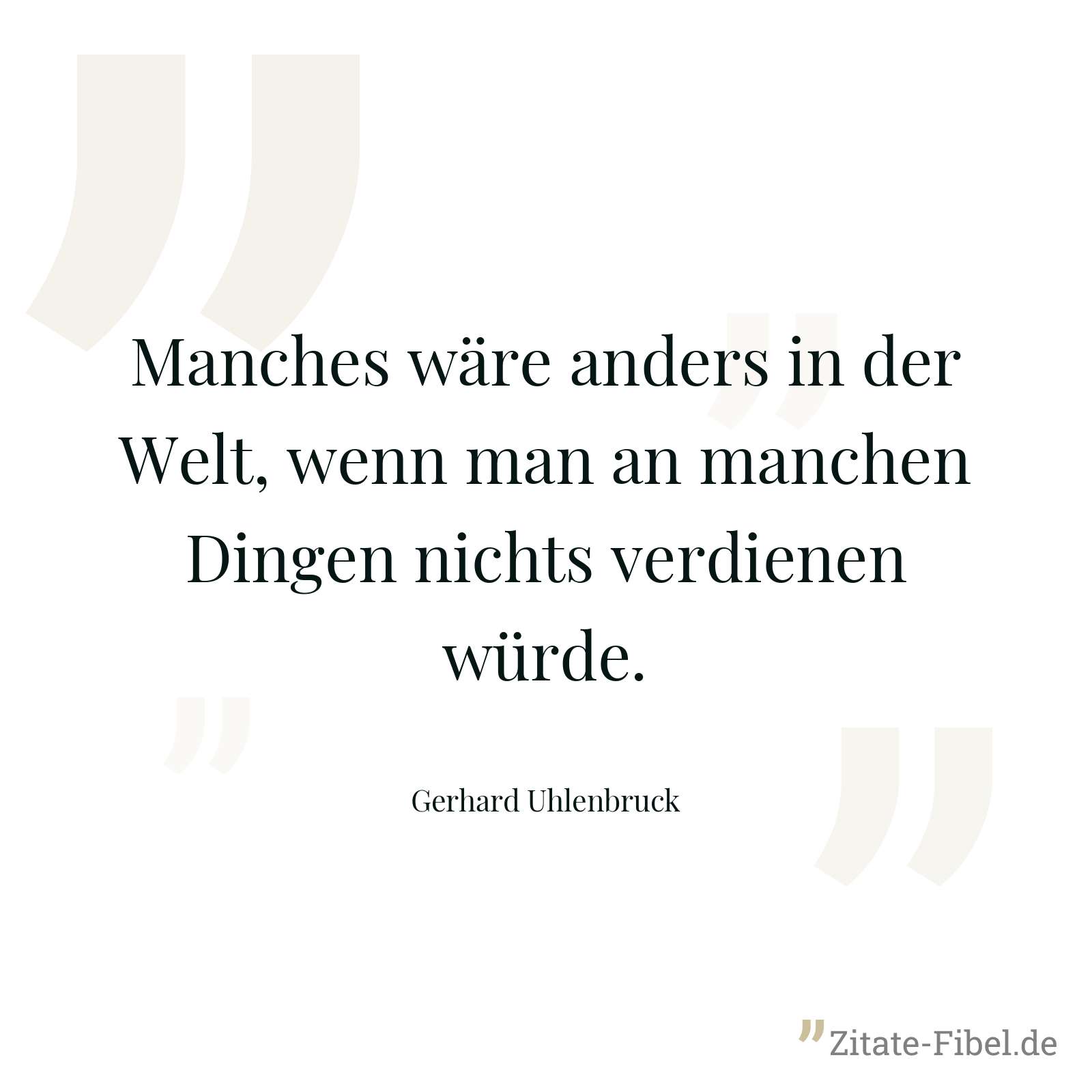 Manches wäre anders in der Welt, wenn man an manchen Dingen nichts verdienen würde. - Gerhard Uhlenbruck