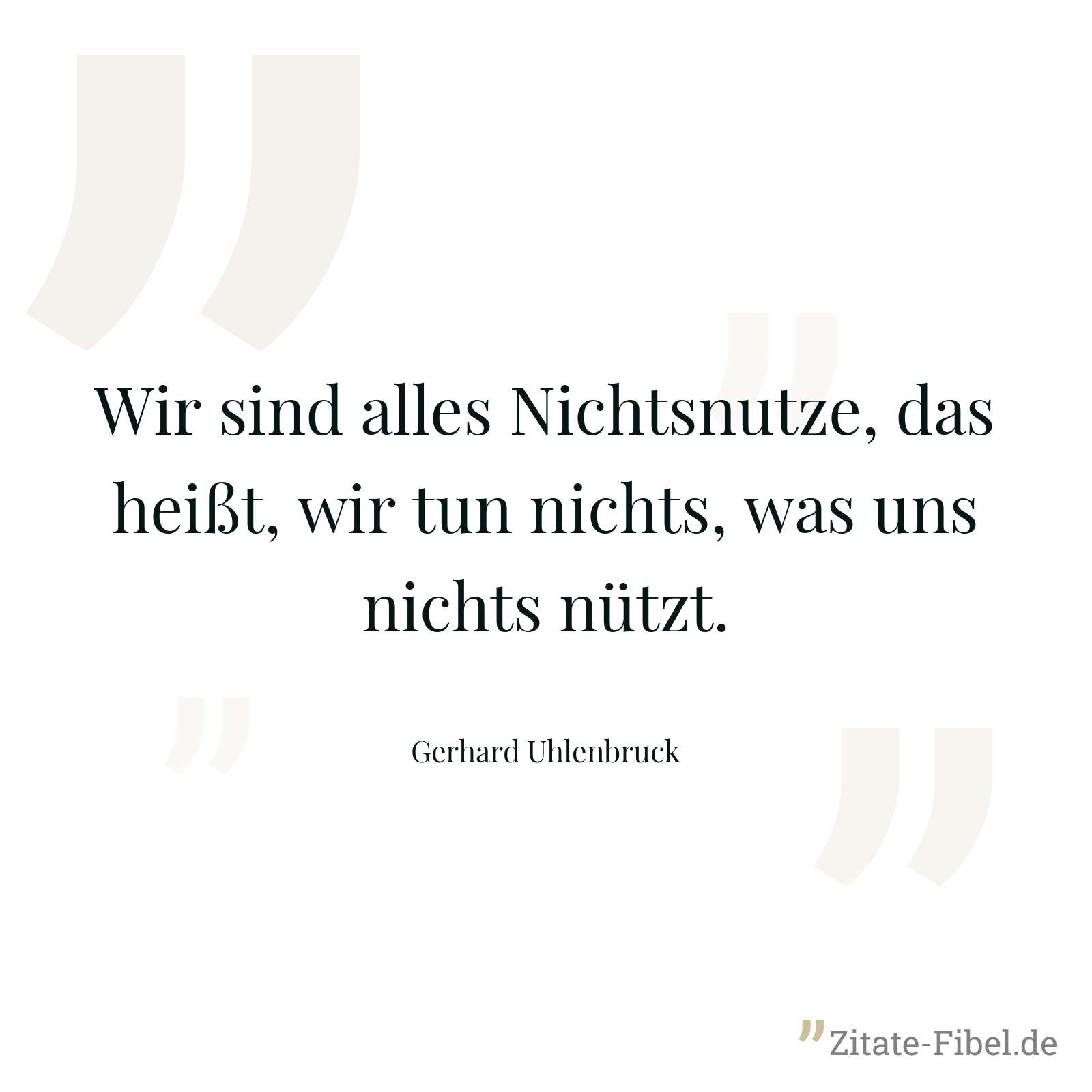 Wir sind alles Nichtsnutze, das heißt, wir tun nichts, was uns nichts nützt. - Gerhard Uhlenbruck