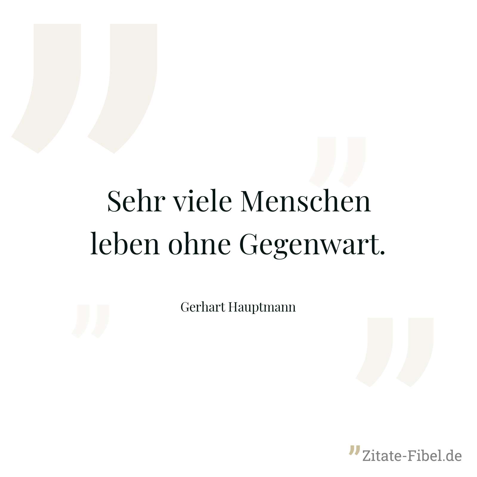 Sehr viele Menschen leben ohne Gegenwart. - Gerhart Hauptmann