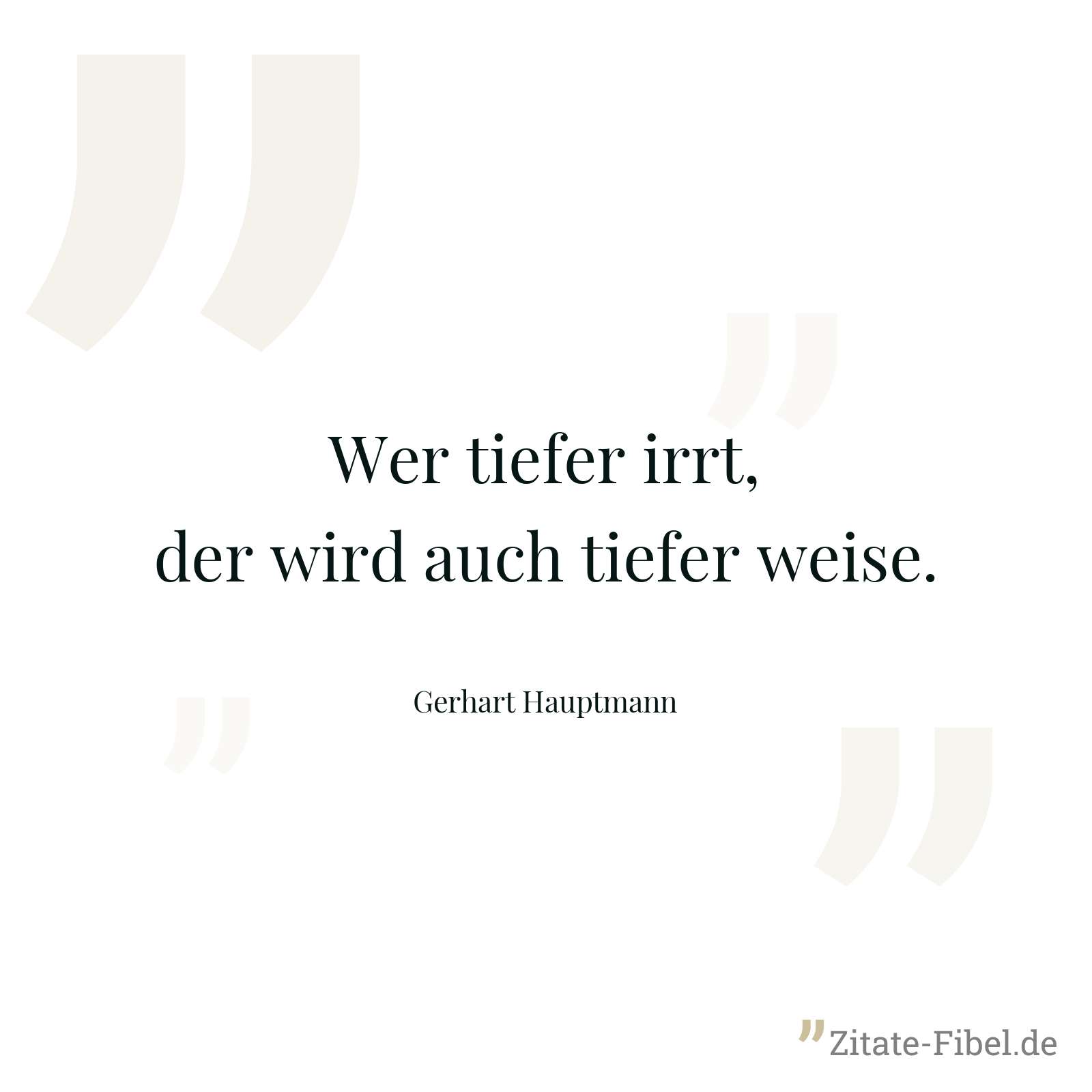 Wer tiefer irrt, der wird auch tiefer weise. - Gerhart Hauptmann