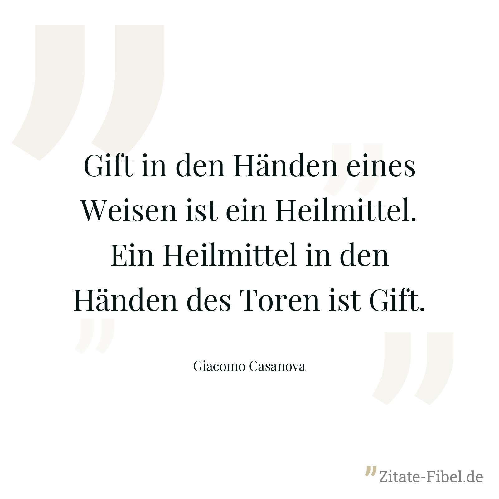 Gift in den Händen eines Weisen ist ein Heilmittel. Ein Heilmittel in den Händen des Toren ist Gift. - Giacomo Casanova