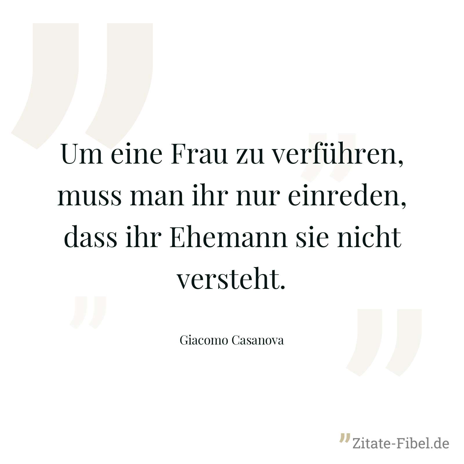 Um eine Frau zu verführen, muss man ihr nur einreden, dass ihr Ehemann sie nicht versteht. - Giacomo Casanova