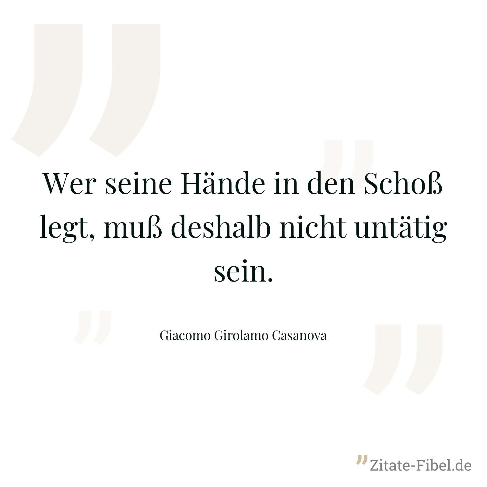 Wer seine Hände in den Schoß legt, muß deshalb nicht untätig sein. - Giacomo Girolamo Casanova
