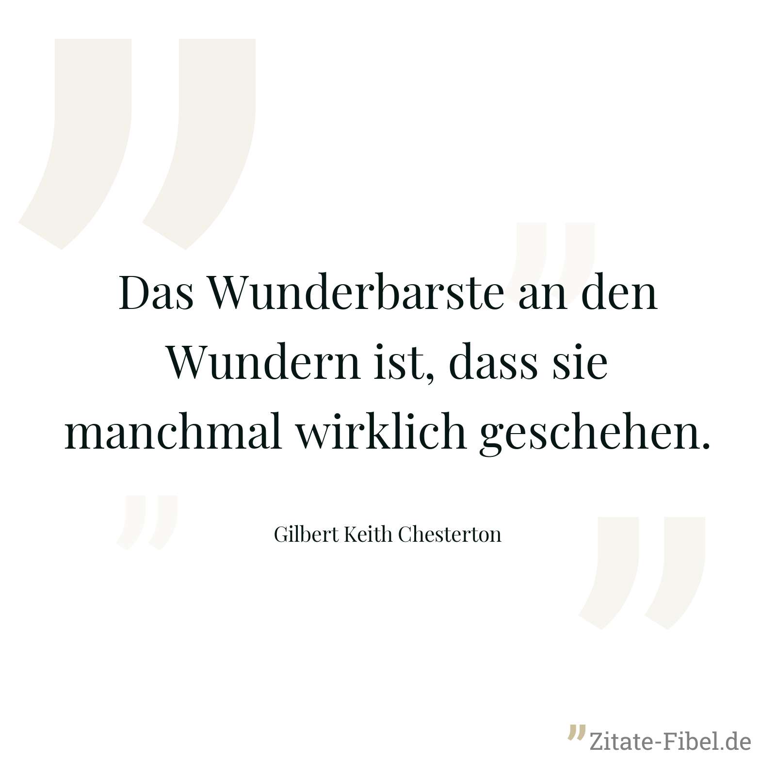 Das Wunderbarste an den Wundern ist, dass sie manchmal wirklich geschehen. - Gilbert Keith Chesterton