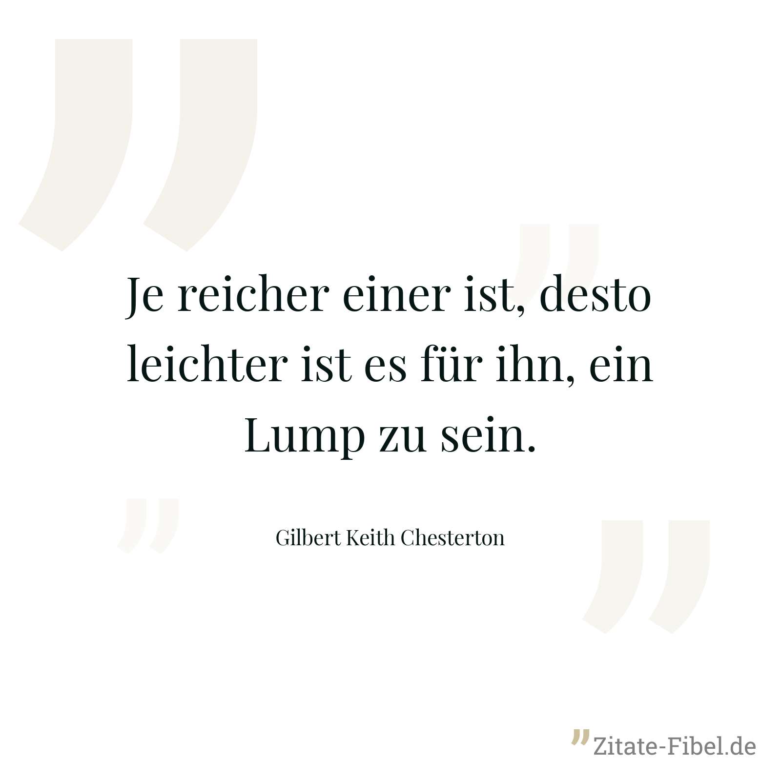 Je reicher einer ist, desto leichter ist es für ihn, ein Lump zu sein. - Gilbert Keith Chesterton