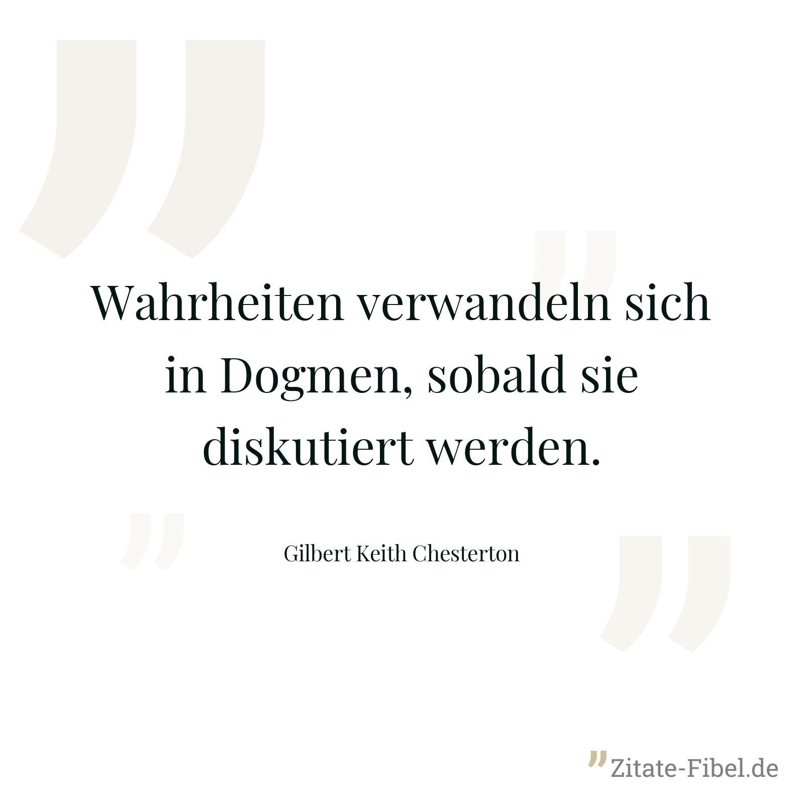 Wahrheiten verwandeln sich in Dogmen, sobald sie diskutiert werden. - Gilbert Keith Chesterton