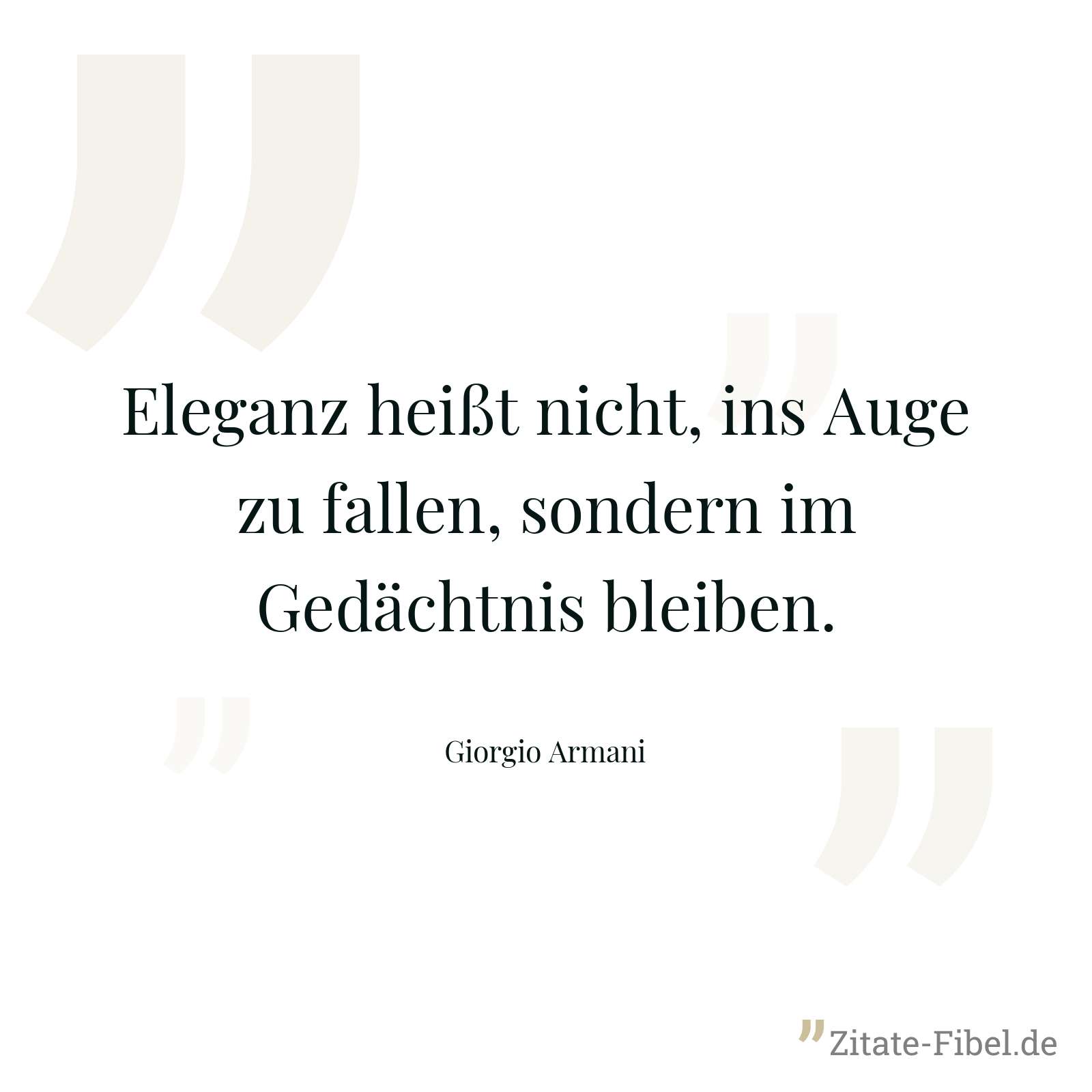 Eleganz heißt nicht, ins Auge zu fallen, sondern im Gedächtnis bleiben. - Giorgio Armani