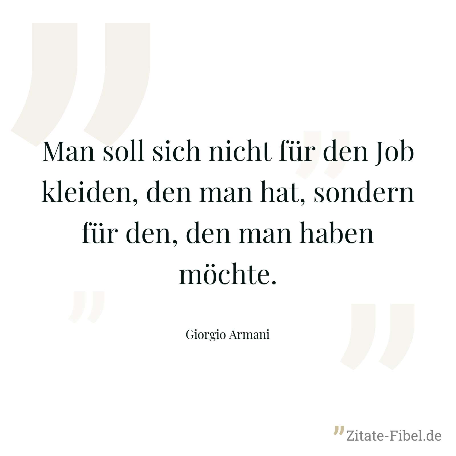 Man soll sich nicht für den Job kleiden, den man hat, sondern für den, den man haben möchte. - Giorgio Armani