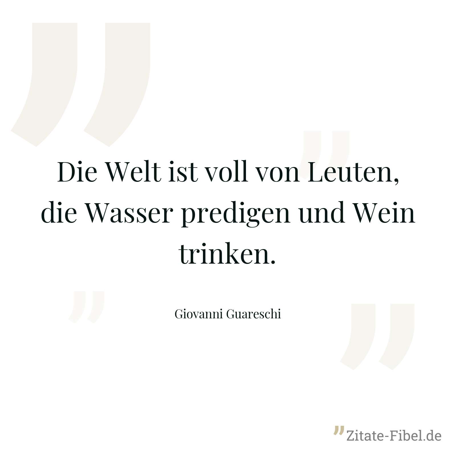 Die Welt ist voll von Leuten, die Wasser predigen und Wein trinken. - Giovanni Guareschi
