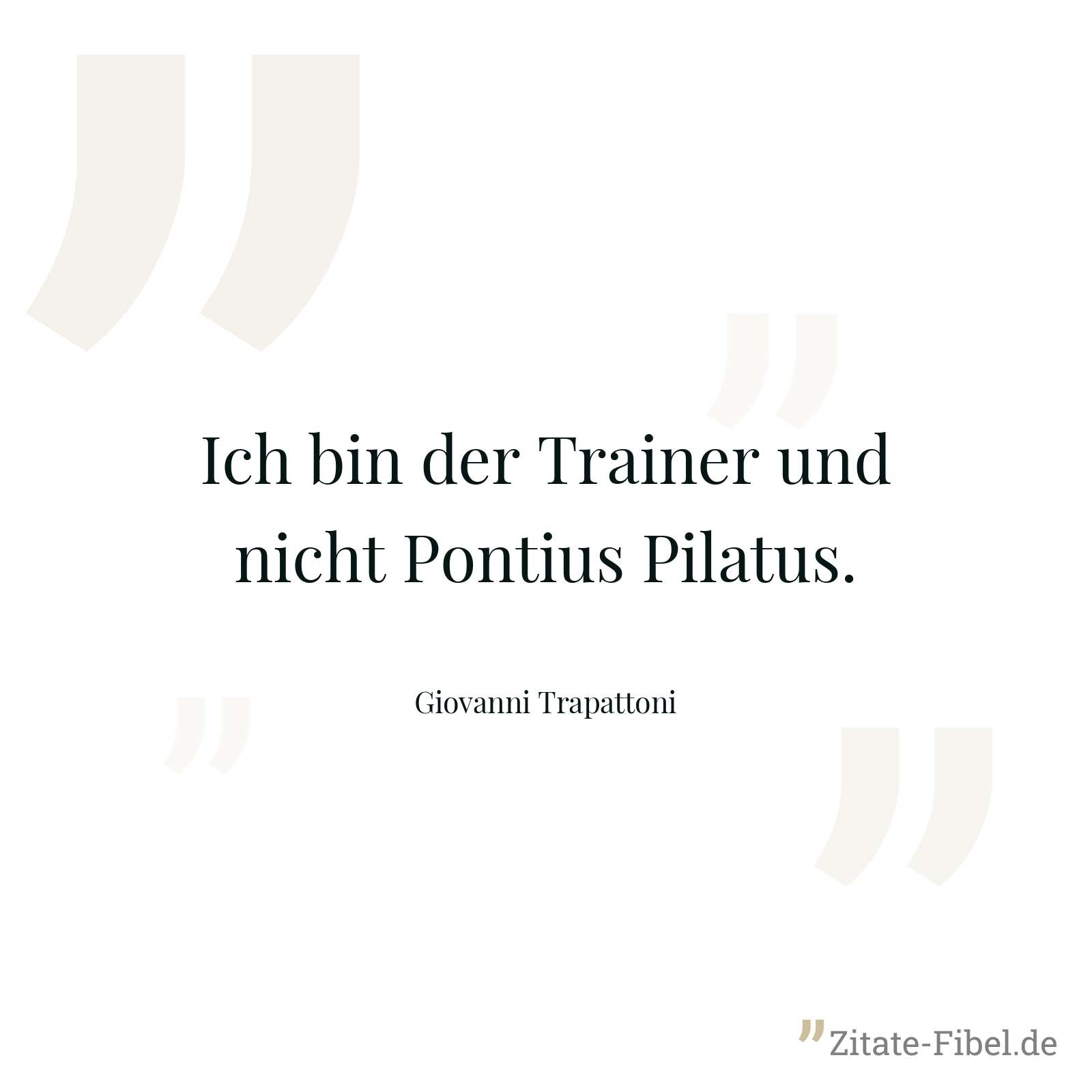 Ich bin der Trainer und nicht Pontius Pilatus. - Giovanni Trapattoni