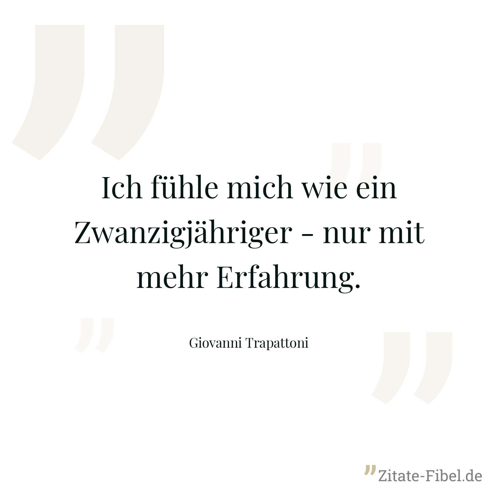 Ich fühle mich wie ein Zwanzigjähriger - nur mit mehr Erfahrung. - Giovanni Trapattoni