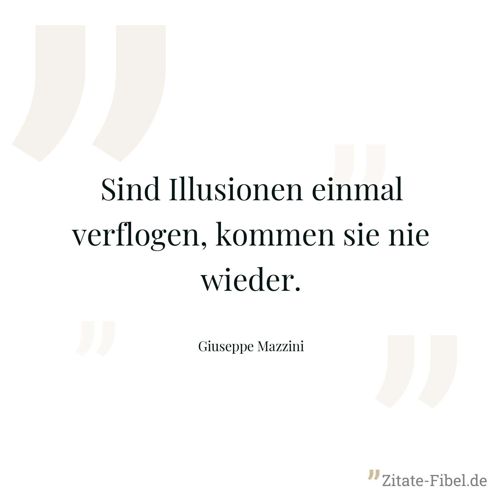 Sind Illusionen einmal verflogen, kommen sie nie wieder. - Giuseppe Mazzini