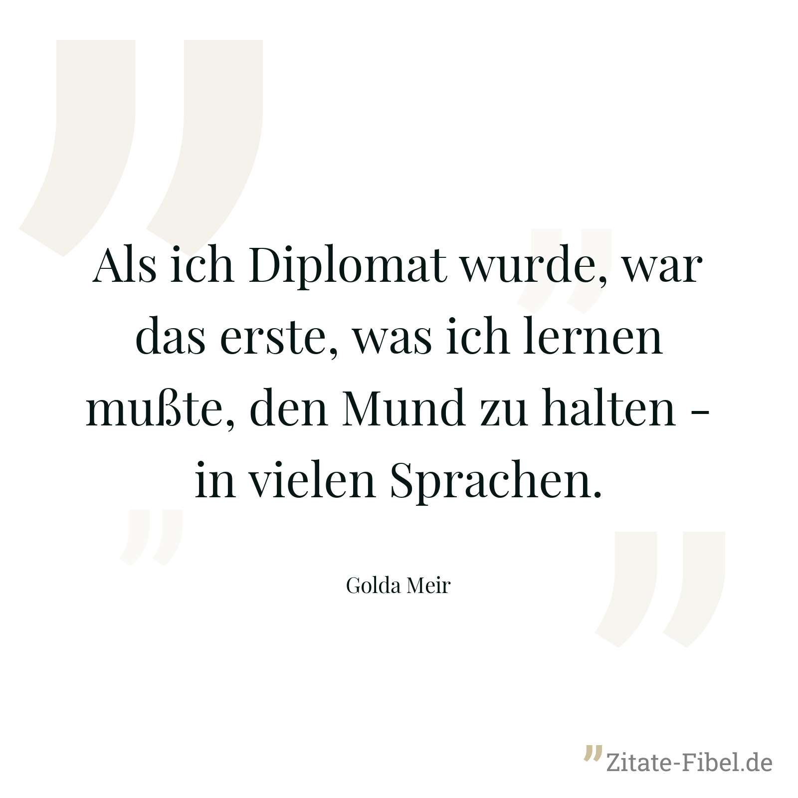 Als ich Diplomat wurde, war das erste, was ich lernen mußte, den Mund zu halten - in vielen Sprachen. - Golda Meir