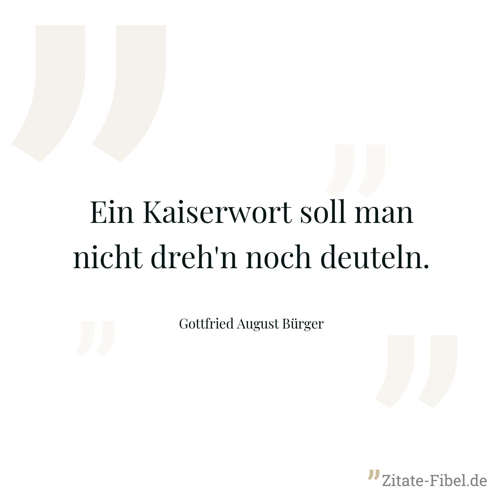 Ein Kaiserwort soll man nicht dreh'n noch deuteln. - Gottfried August Bürger