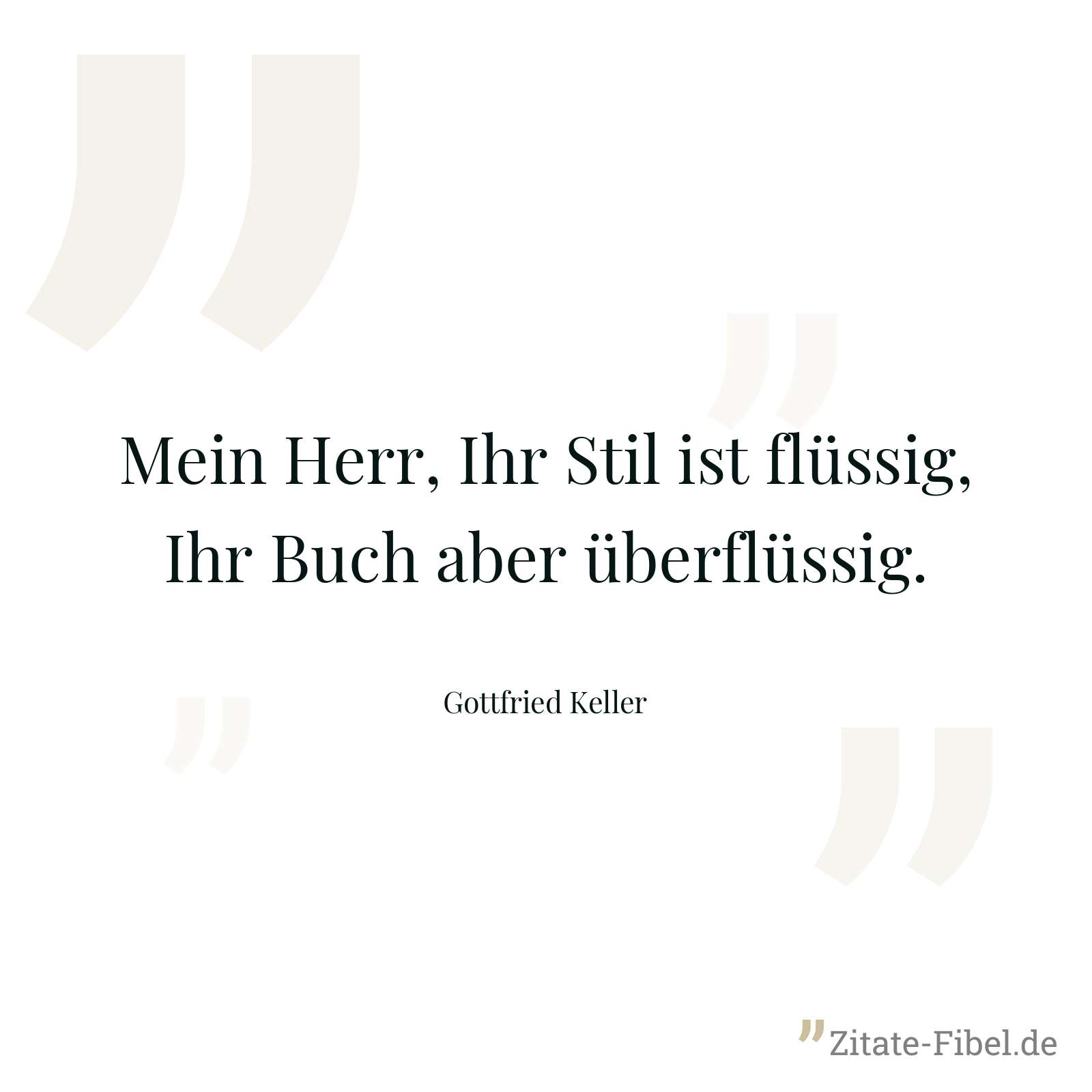 Mein Herr, Ihr Stil ist flüssig, Ihr Buch aber überflüssig. - Gottfried Keller