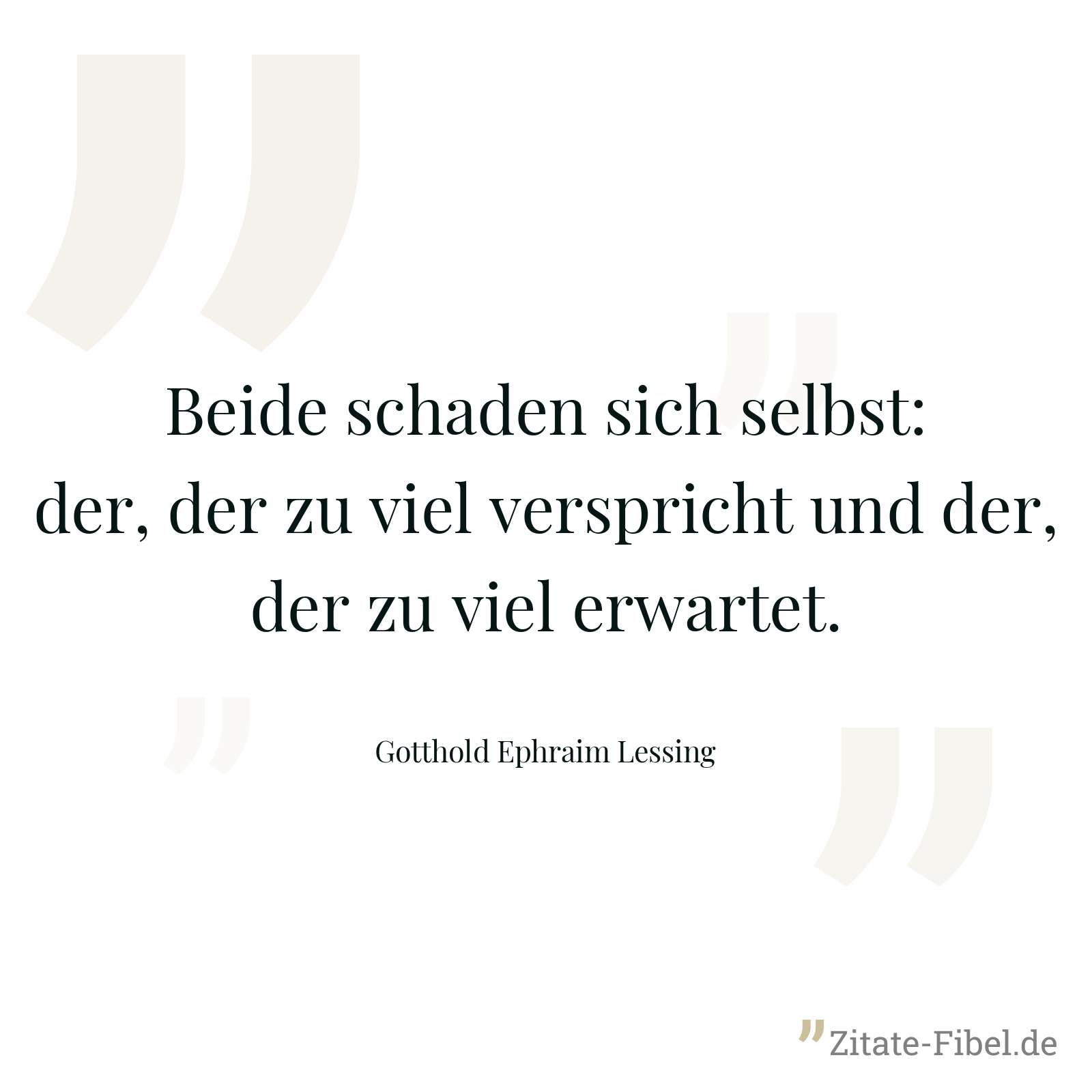 Beide schaden sich selbst: der, der zu viel verspricht und der, der zu viel erwartet. - Gotthold Ephraim Lessing