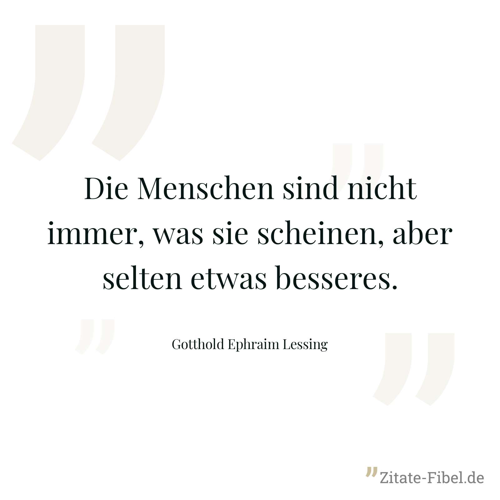 Die Menschen sind nicht immer, was sie scheinen, aber selten etwas besseres. - Gotthold Ephraim Lessing