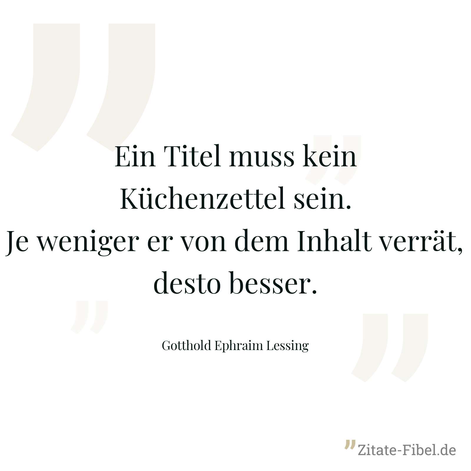 Ein Titel muss kein Küchenzettel sein. Je weniger er von dem Inhalt verrät, desto besser. - Gotthold Ephraim Lessing