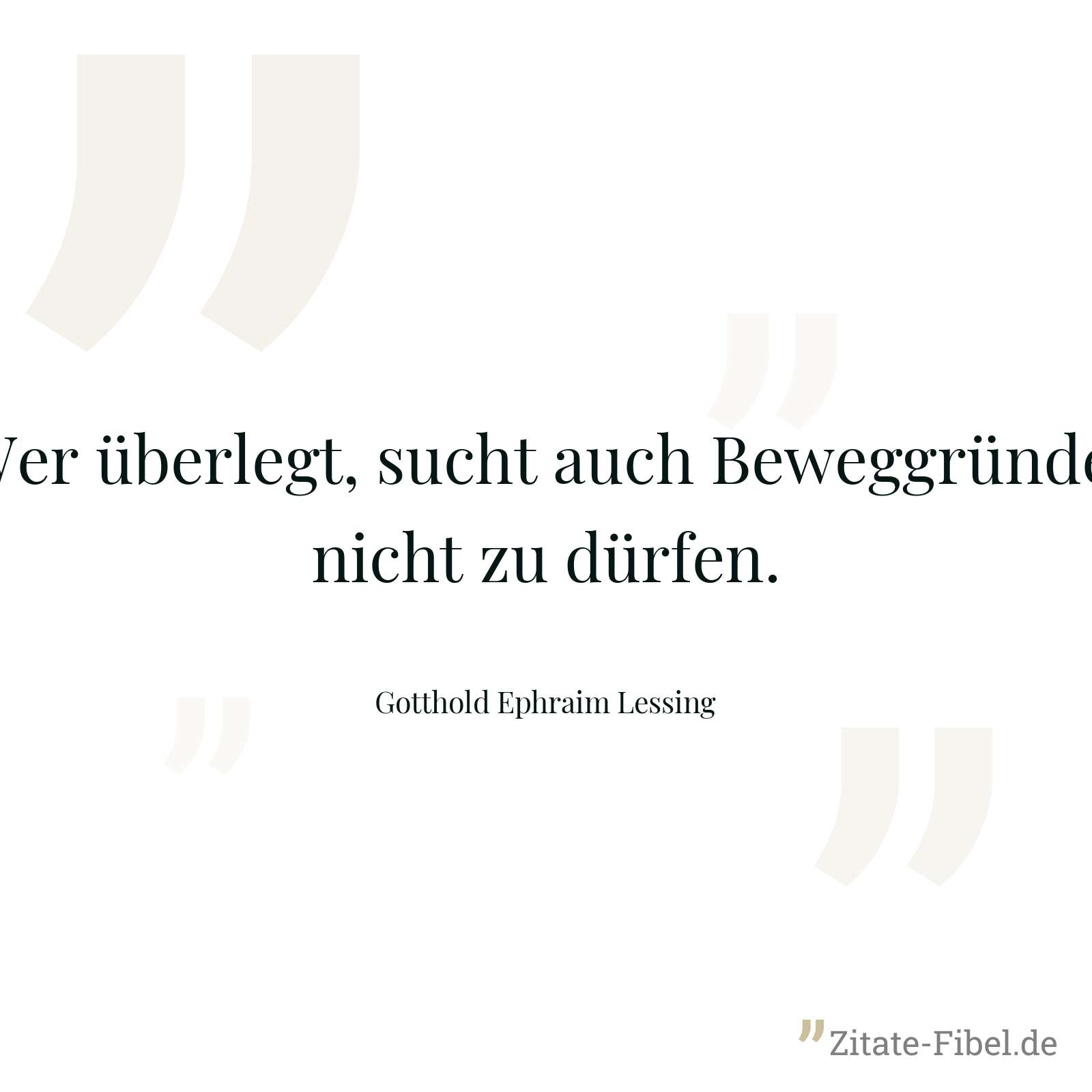 Wer überlegt, sucht auch Beweggründe, nicht zu dürfen. - Gotthold Ephraim Lessing