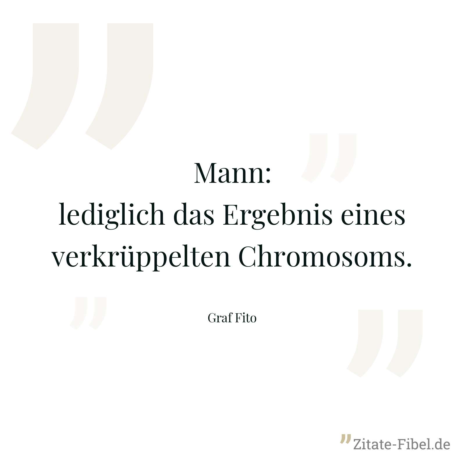 Mann: lediglich das Ergebnis eines verkrüppelten Chromosoms. - Graf Fito