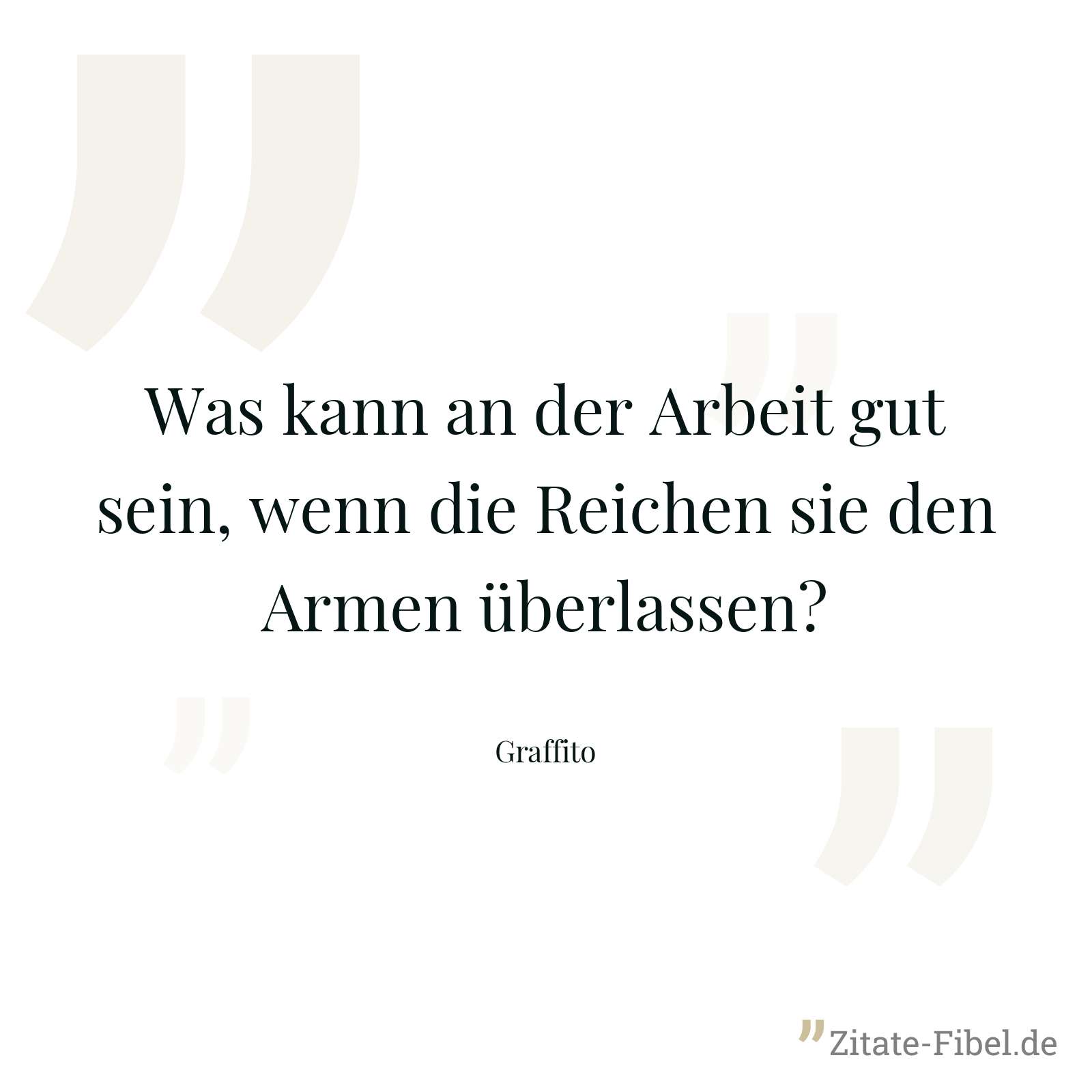 Was kann an der Arbeit gut sein, wenn die Reichen sie den Armen überlassen? - Graffito