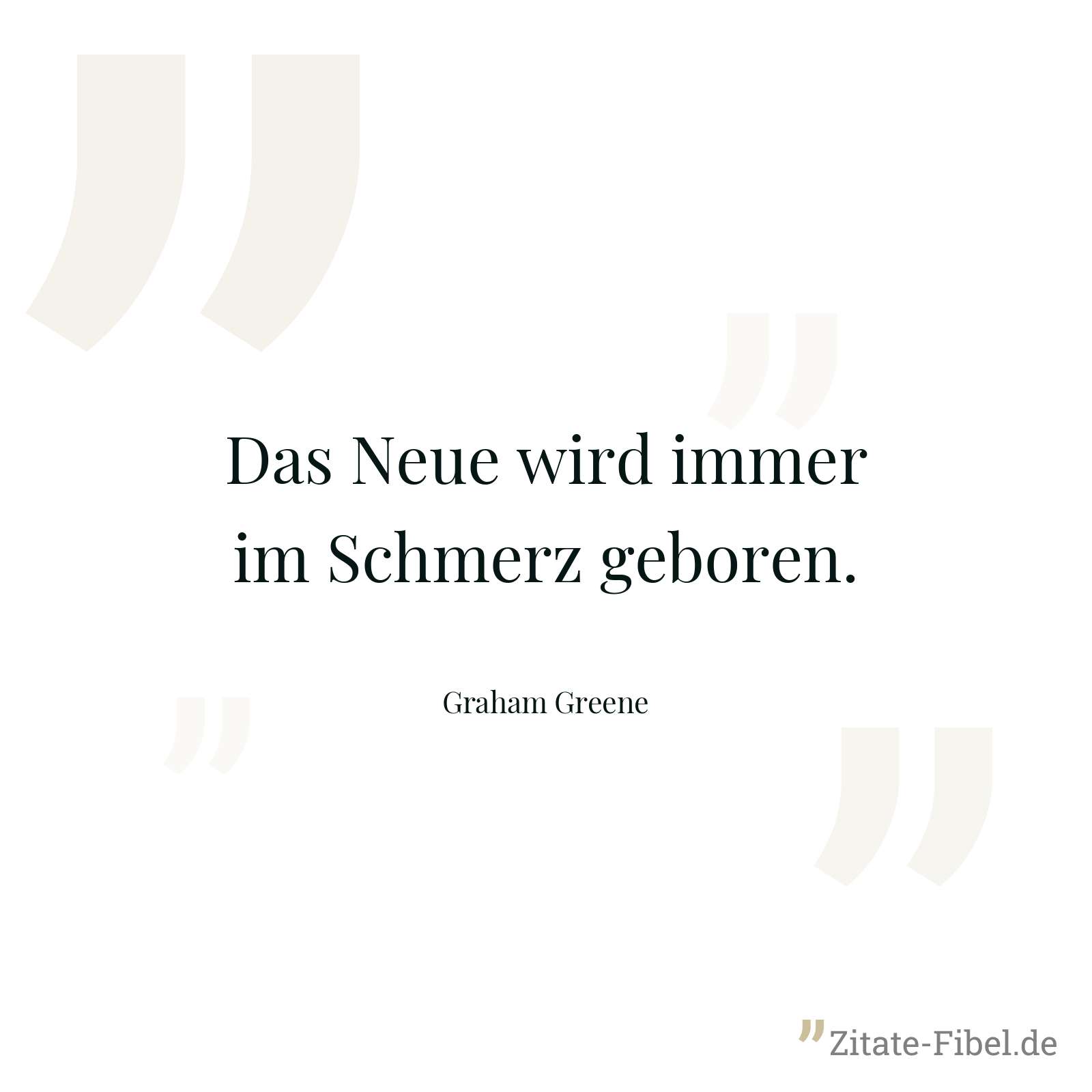 Das Neue wird immer im Schmerz geboren. - Graham Greene
