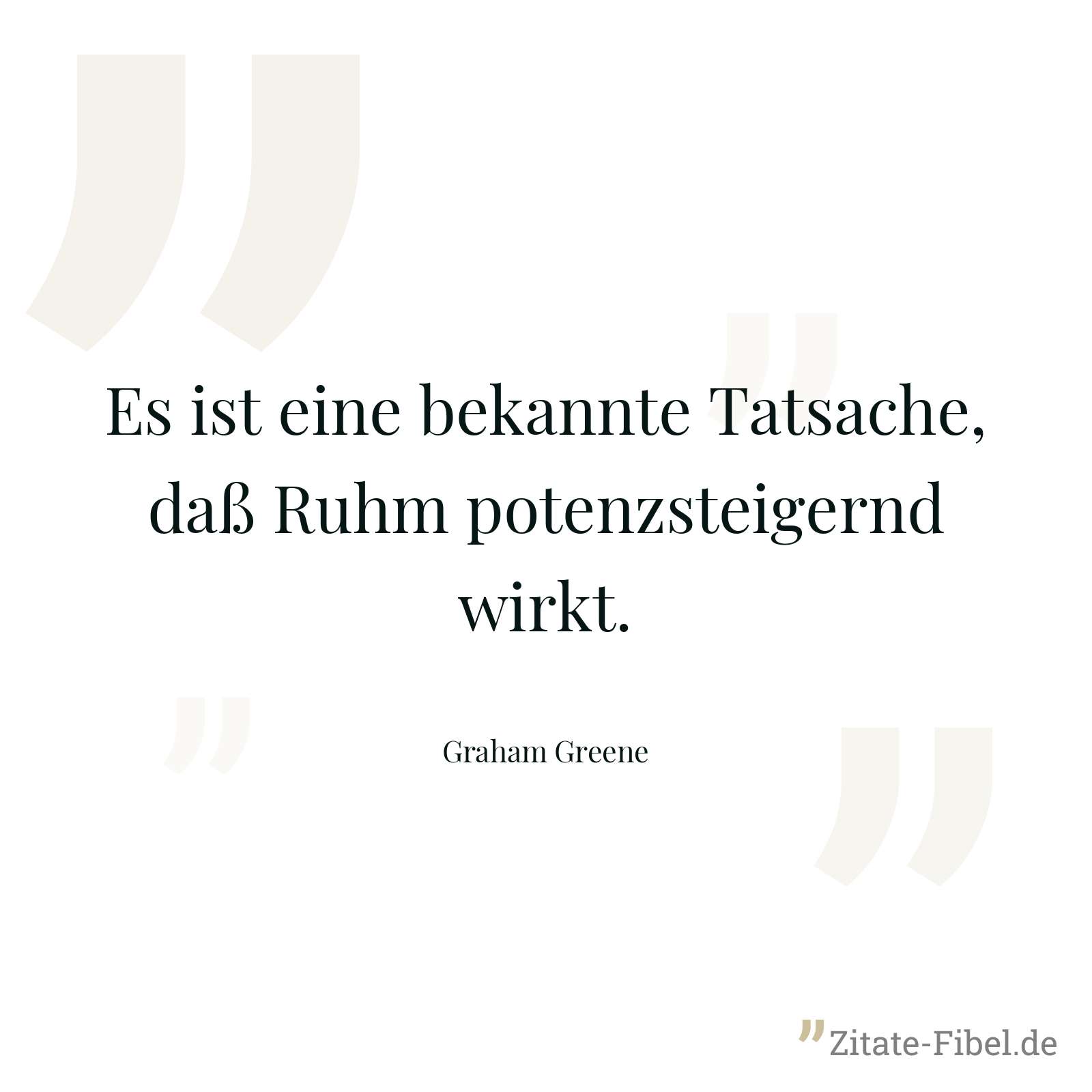 Es ist eine bekannte Tatsache, daß Ruhm potenzsteigernd wirkt. - Graham Greene