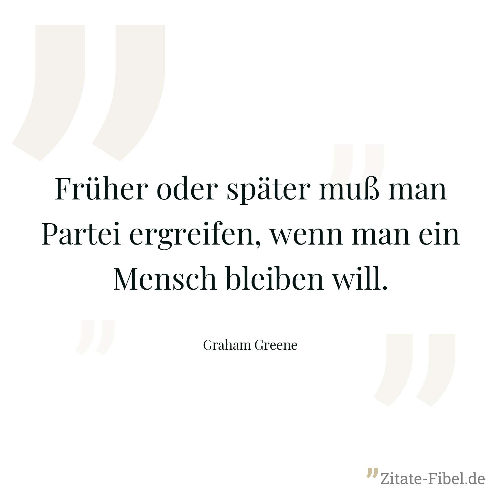 Früher oder später muß man Partei ergreifen, wenn man ein Mensch bleiben will. - Graham Greene
