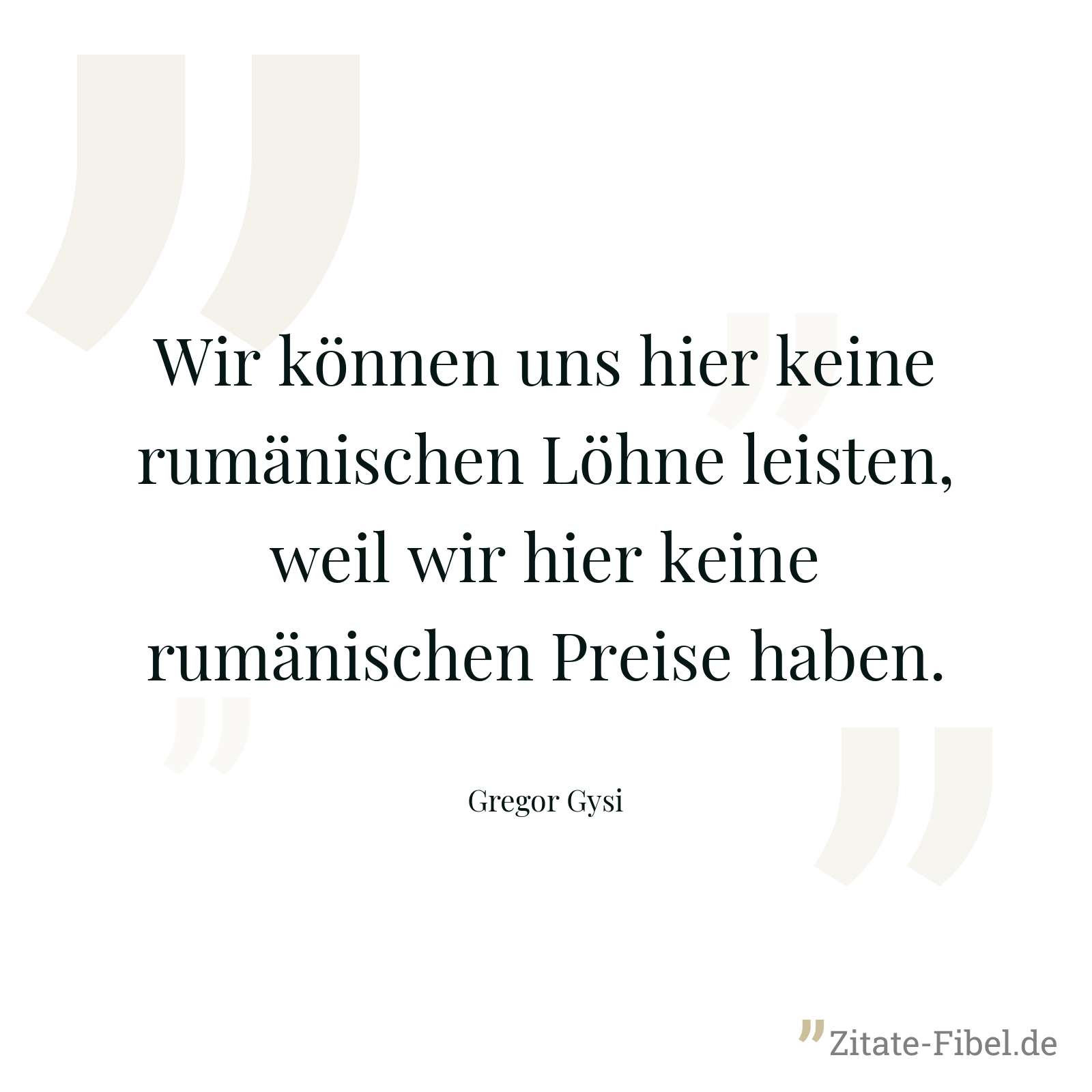 Wir können uns hier keine rumänischen Löhne leisten, weil wir hier keine rumänischen Preise haben. - Gregor Gysi
