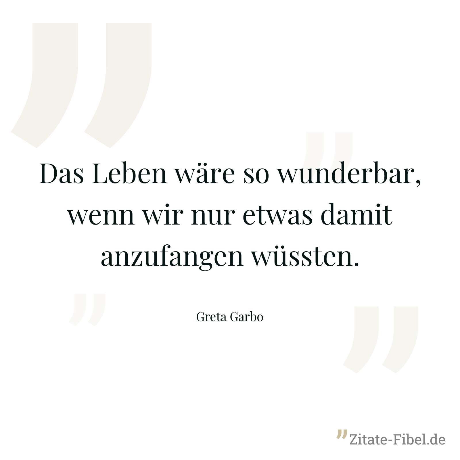 Das Leben wäre so wunderbar, wenn wir nur etwas damit anzufangen wüssten. - Greta Garbo