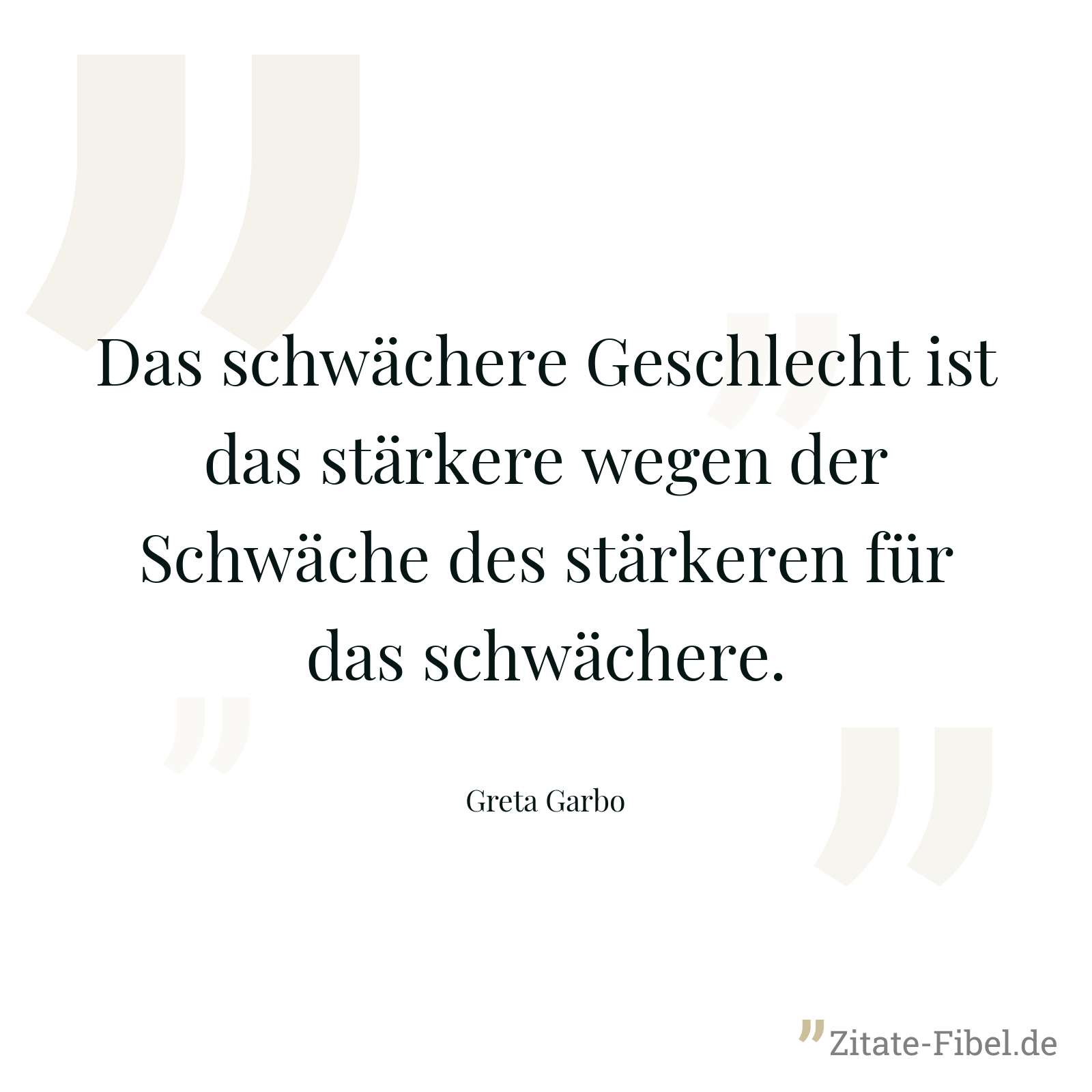 Das schwächere Geschlecht ist das stärkere wegen der Schwäche des stärkeren für das schwächere. - Greta Garbo