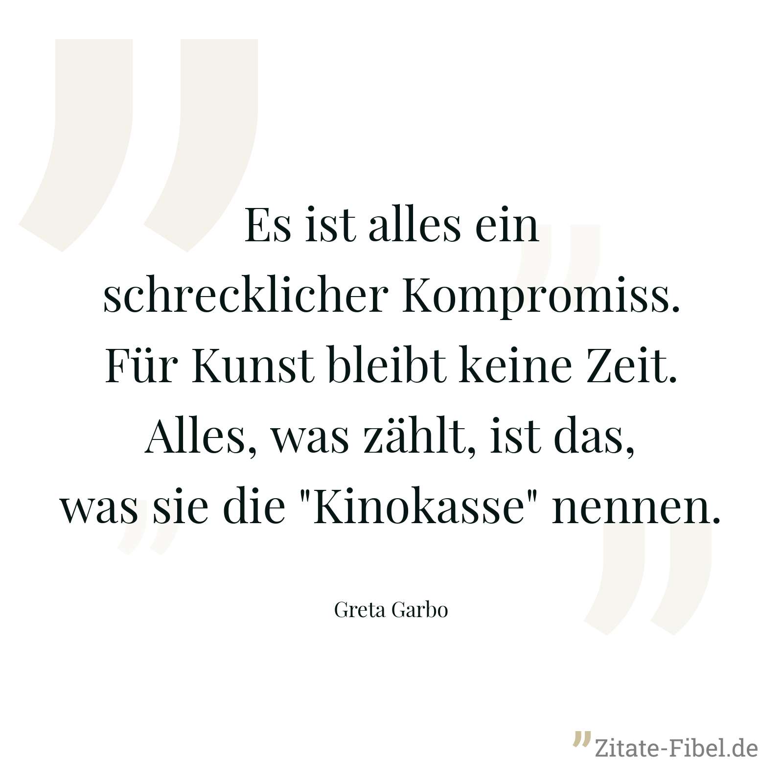 Es ist alles ein schrecklicher Kompromiss. Für Kunst bleibt keine Zeit. Alles, was zählt, ist das, was sie die "Kinokasse" nennen. - Greta Garbo