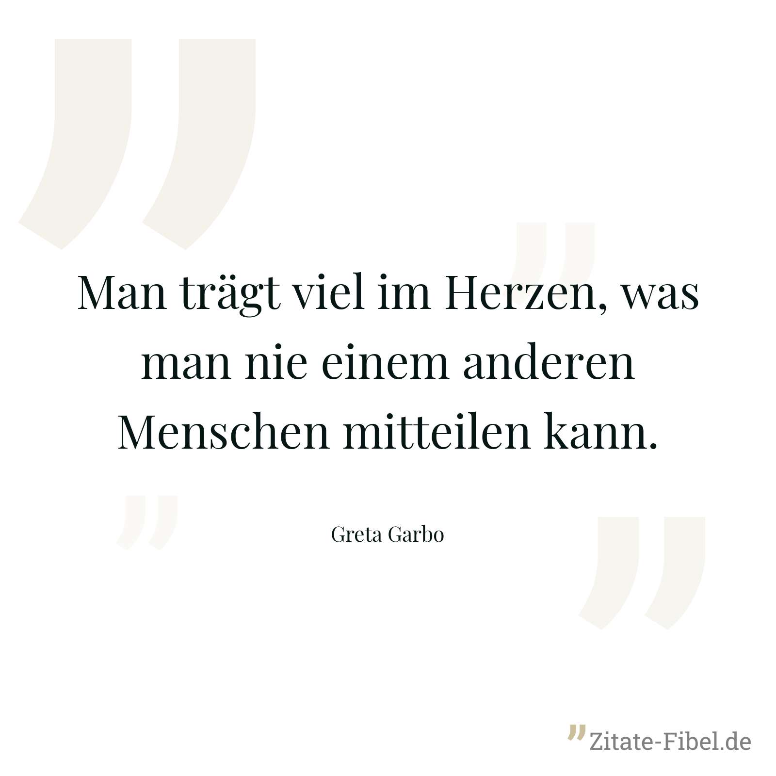 Man trägt viel im Herzen, was man nie einem anderen Menschen mitteilen kann. - Greta Garbo