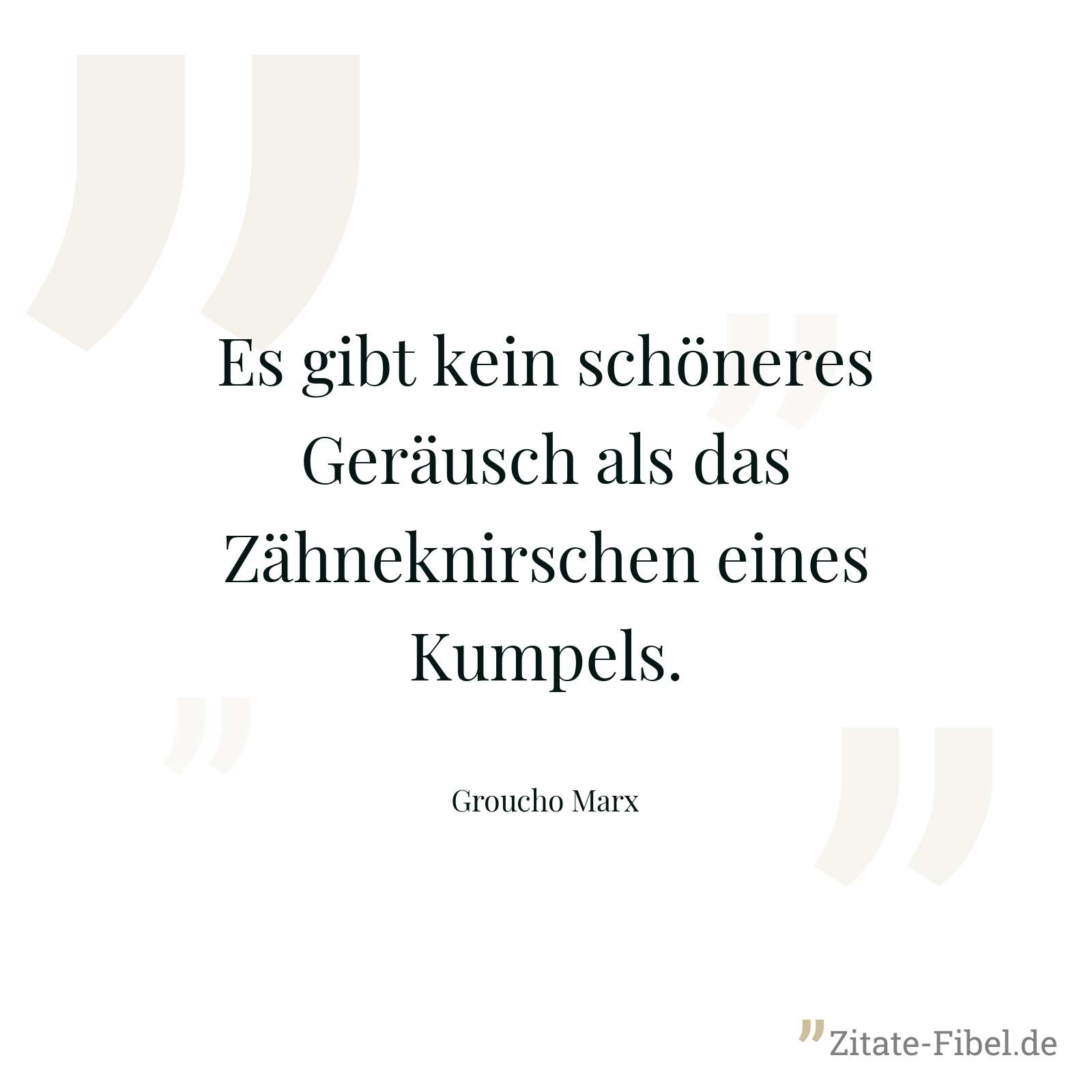 Es gibt kein schöneres Geräusch als das Zähneknirschen eines Kumpels. - Groucho Marx