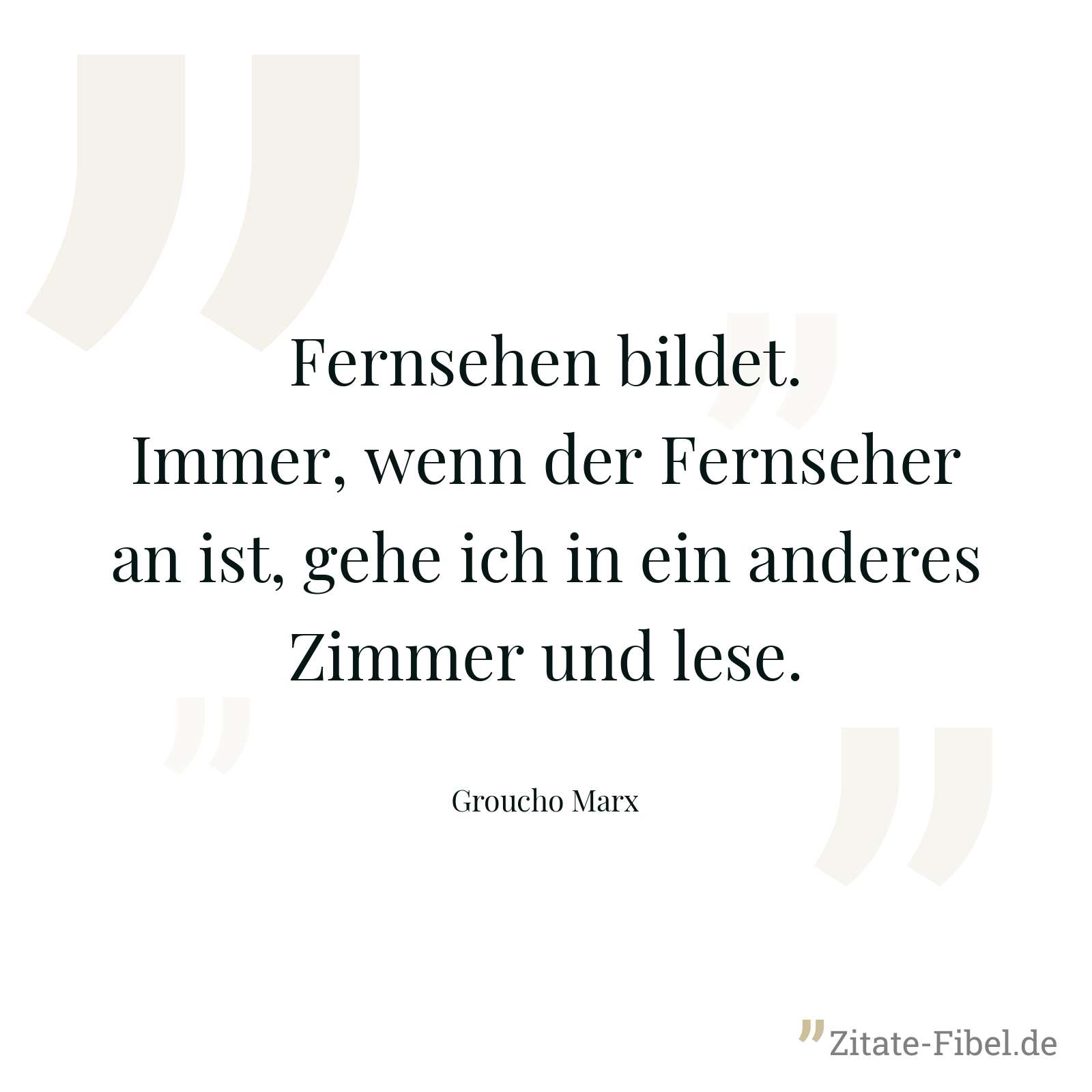 Fernsehen bildet. Immer, wenn der Fernseher an ist, gehe ich in ein anderes Zimmer und lese. - Groucho Marx