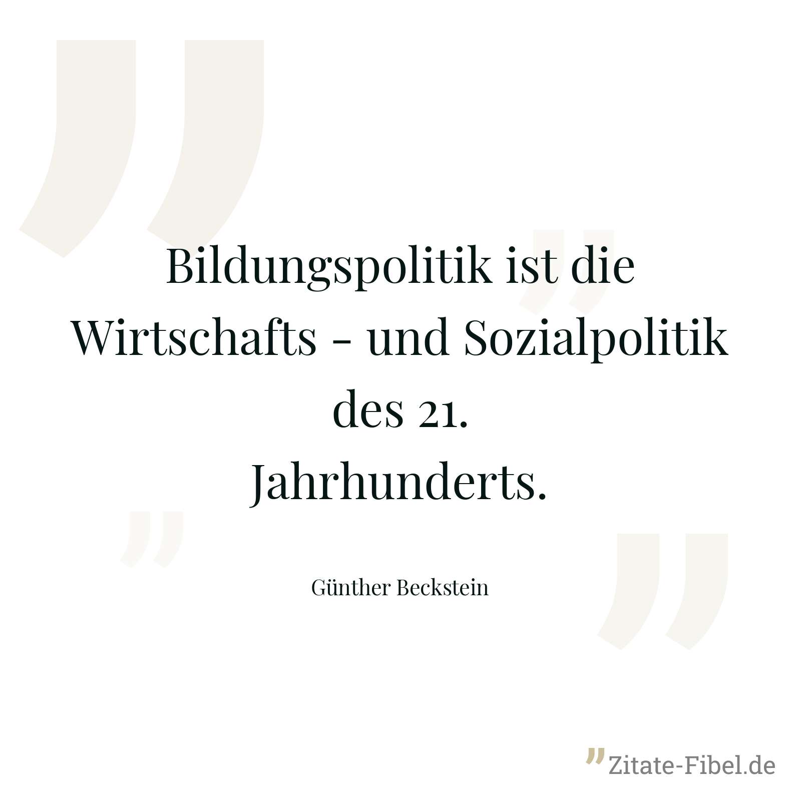 Bildungspolitik ist die Wirtschafts - und Sozialpolitik des 21. Jahrhunderts. - Günther Beckstein