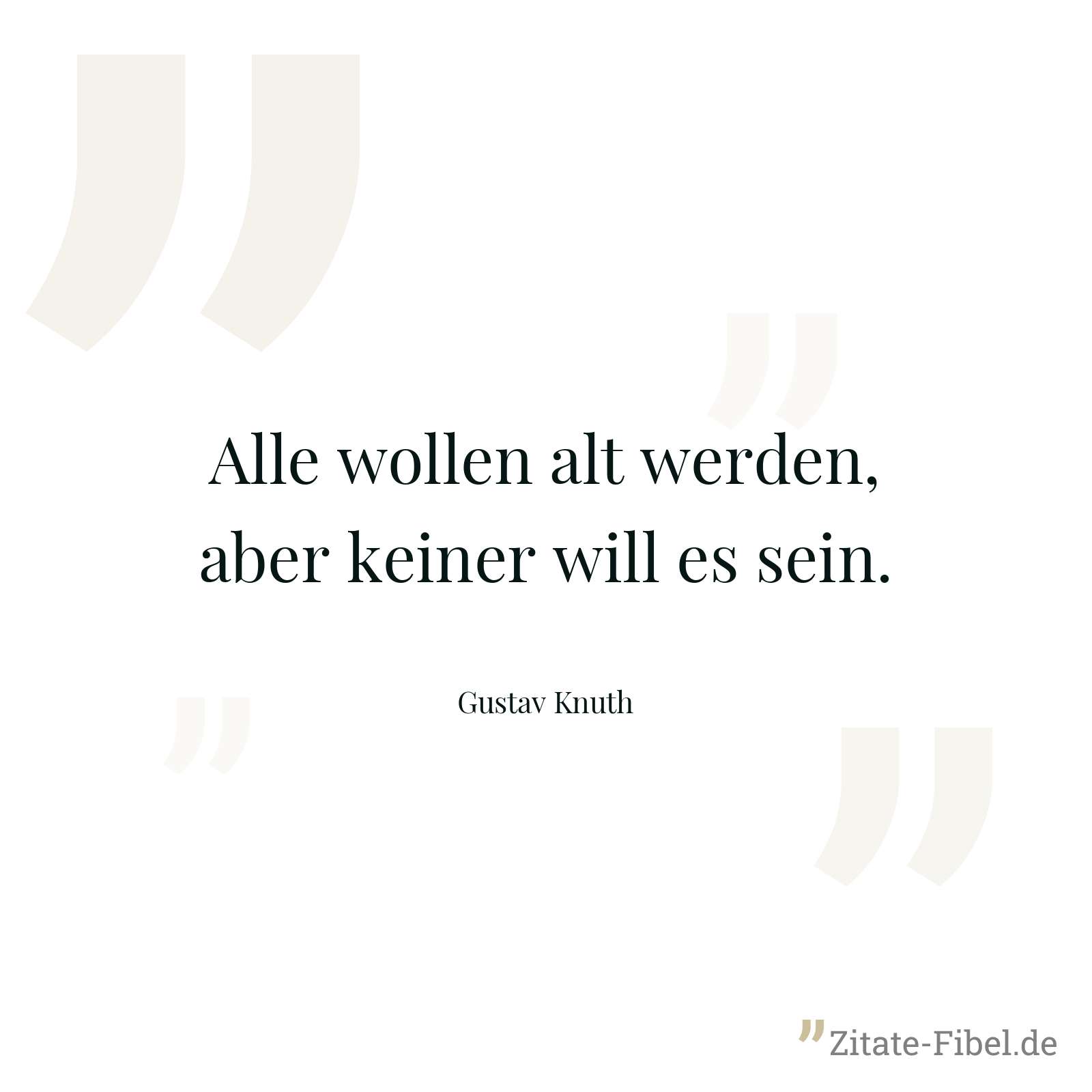Alle wollen alt werden, aber keiner will es sein. - Gustav Knuth