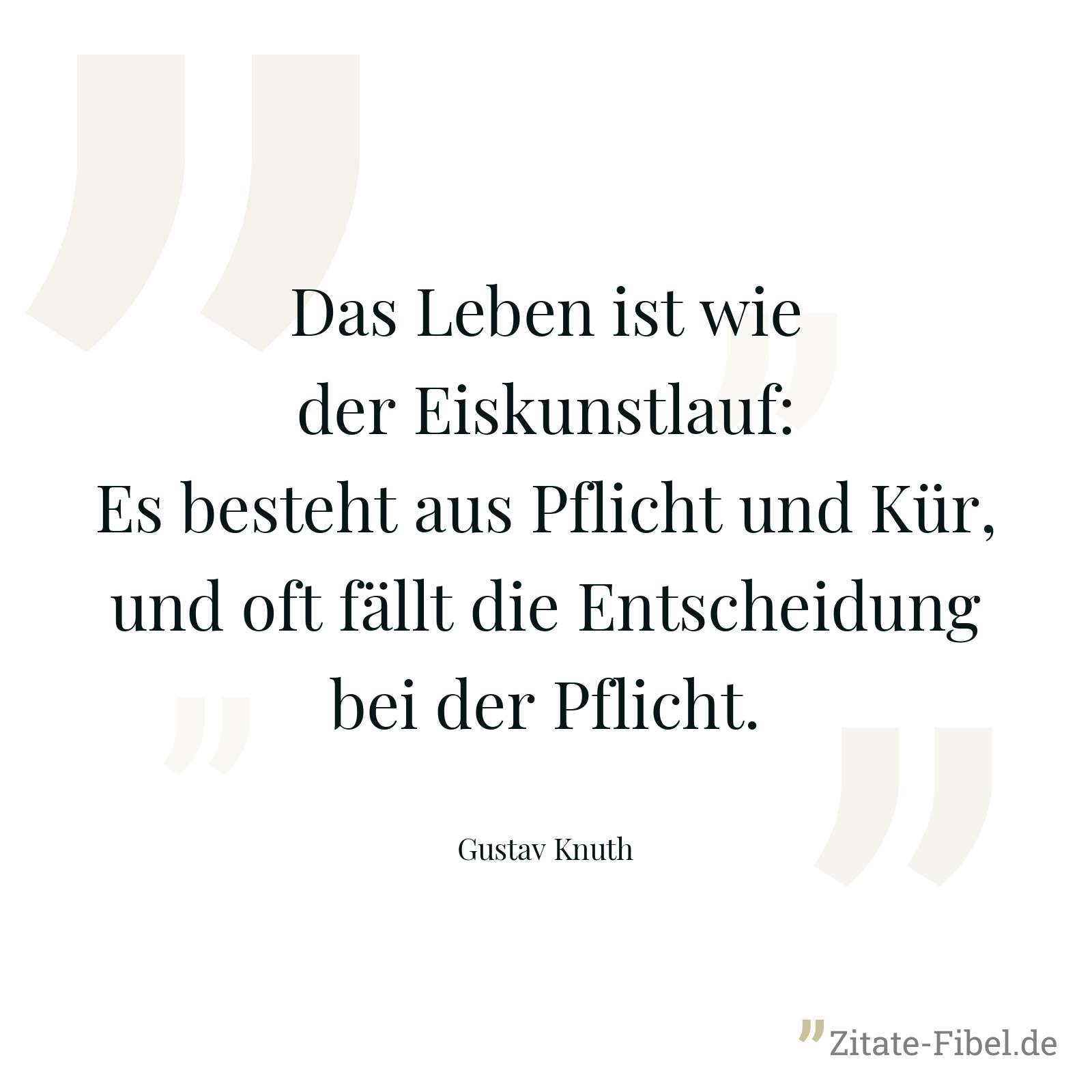 Das Leben ist wie der Eiskunstlauf: Es besteht aus Pflicht und Kür, und oft fällt die Entscheidung bei der Pflicht. - Gustav Knuth