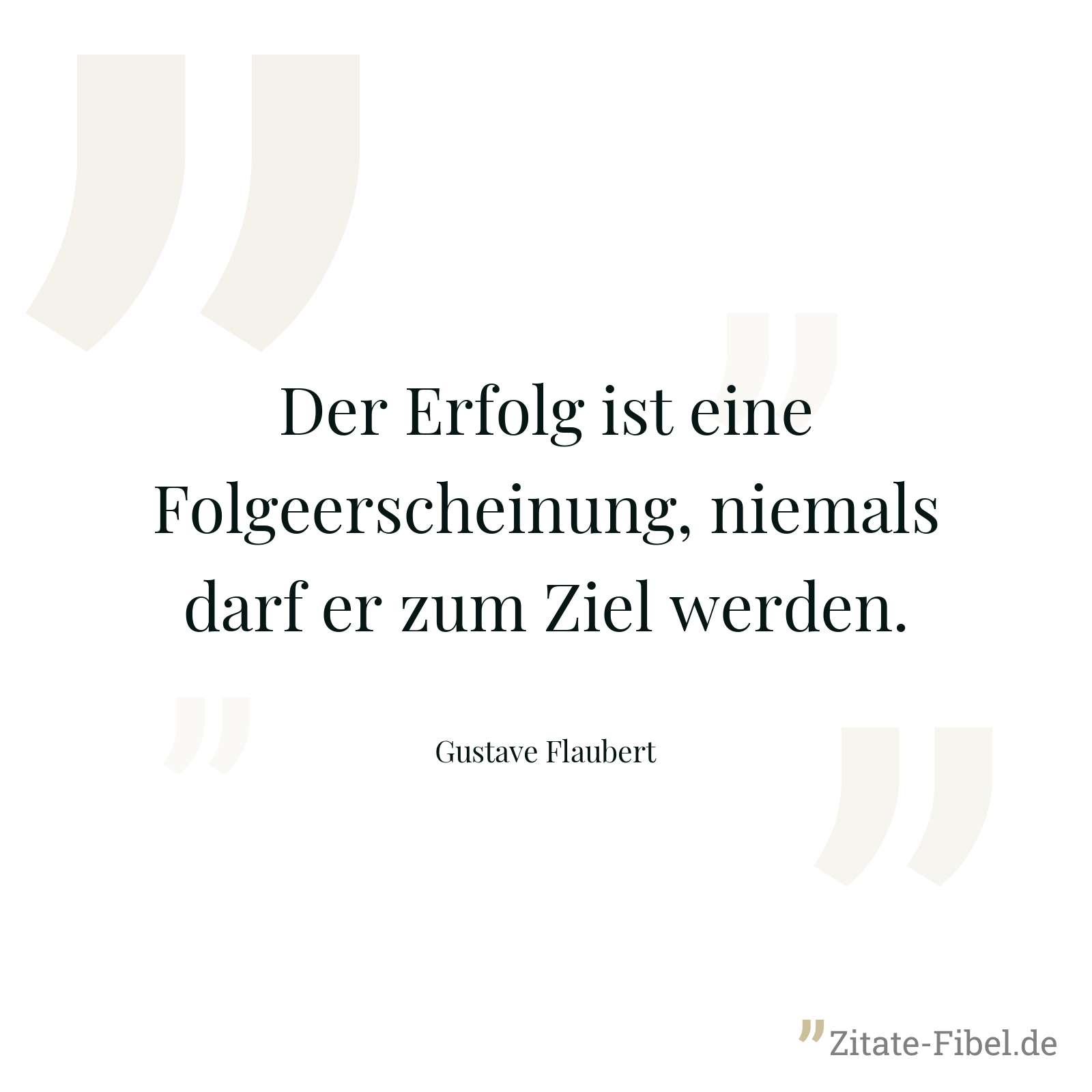 Der Erfolg ist eine Folgeerscheinung, niemals darf er zum Ziel werden. - Gustave Flaubert
