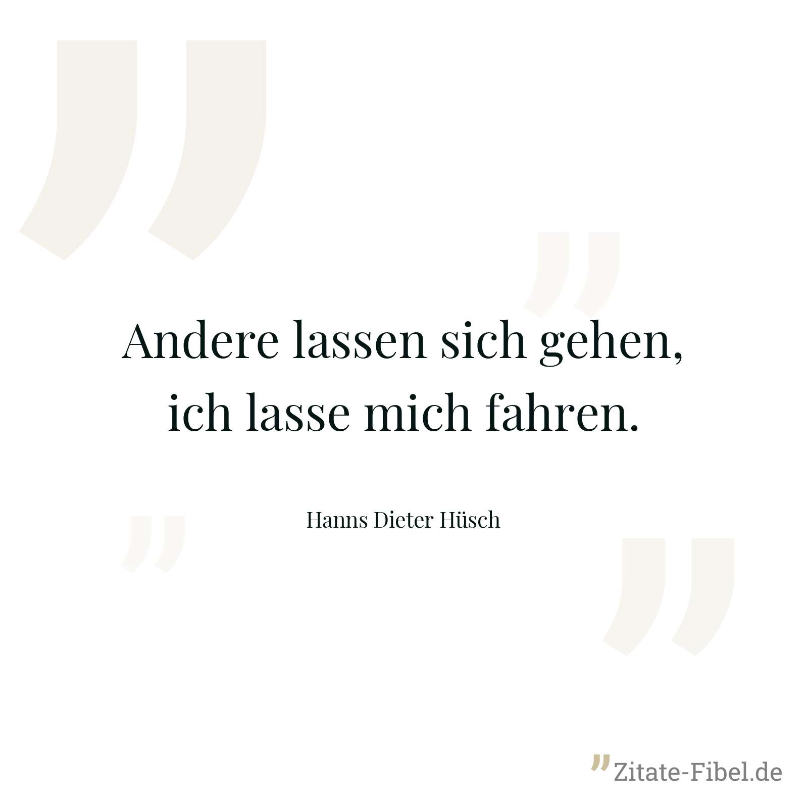 Andere lassen sich gehen, ich lasse mich fahren. - Hanns Dieter Hüsch