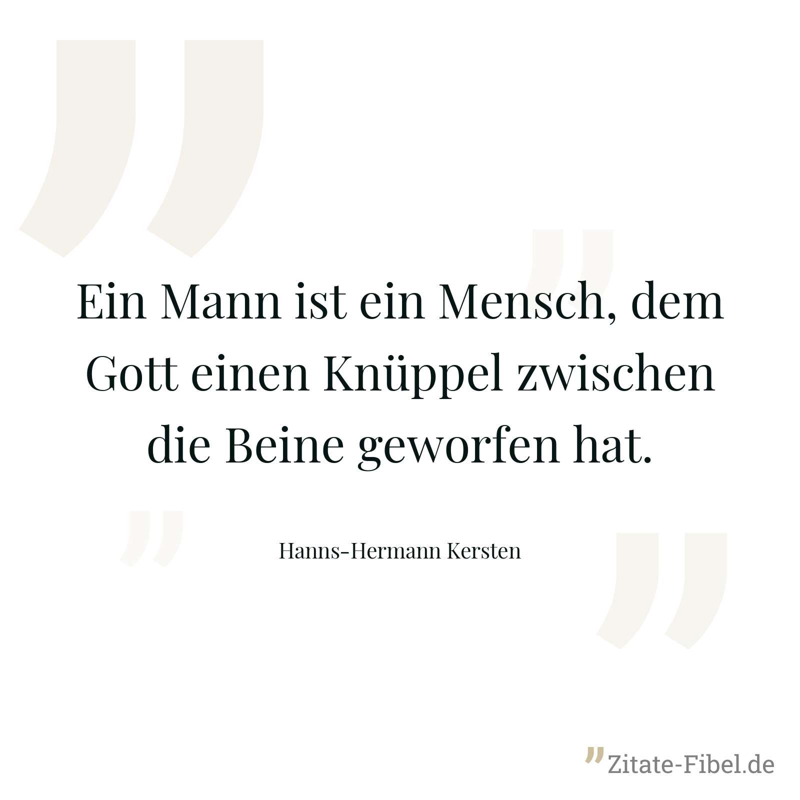 Ein Mann ist ein Mensch, dem Gott einen Knüppel zwischen die Beine geworfen hat. - Hanns-Hermann Kersten