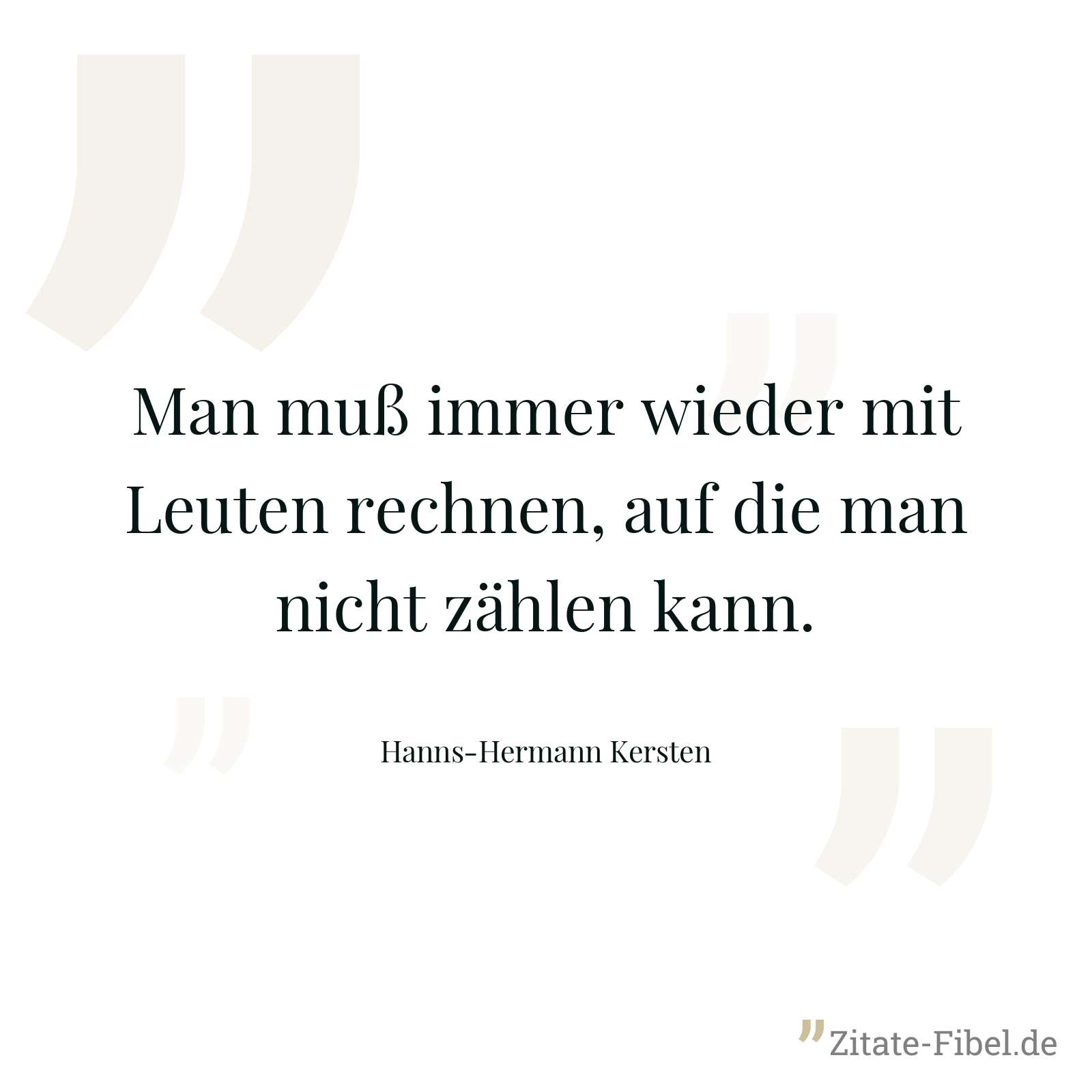 Man muß immer wieder mit Leuten rechnen, auf die man nicht zählen kann. - Hanns-Hermann Kersten