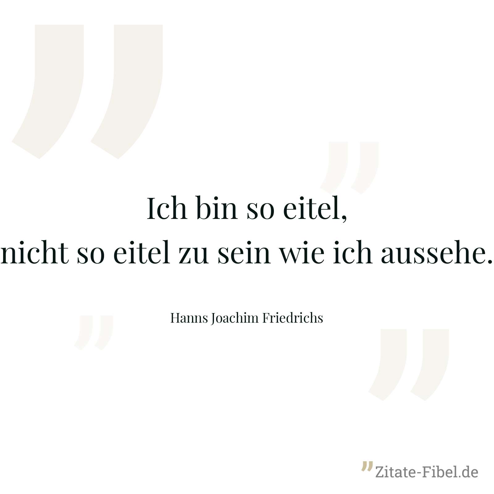 Ich bin so eitel, nicht so eitel zu sein wie ich aussehe. - Hanns Joachim Friedrichs