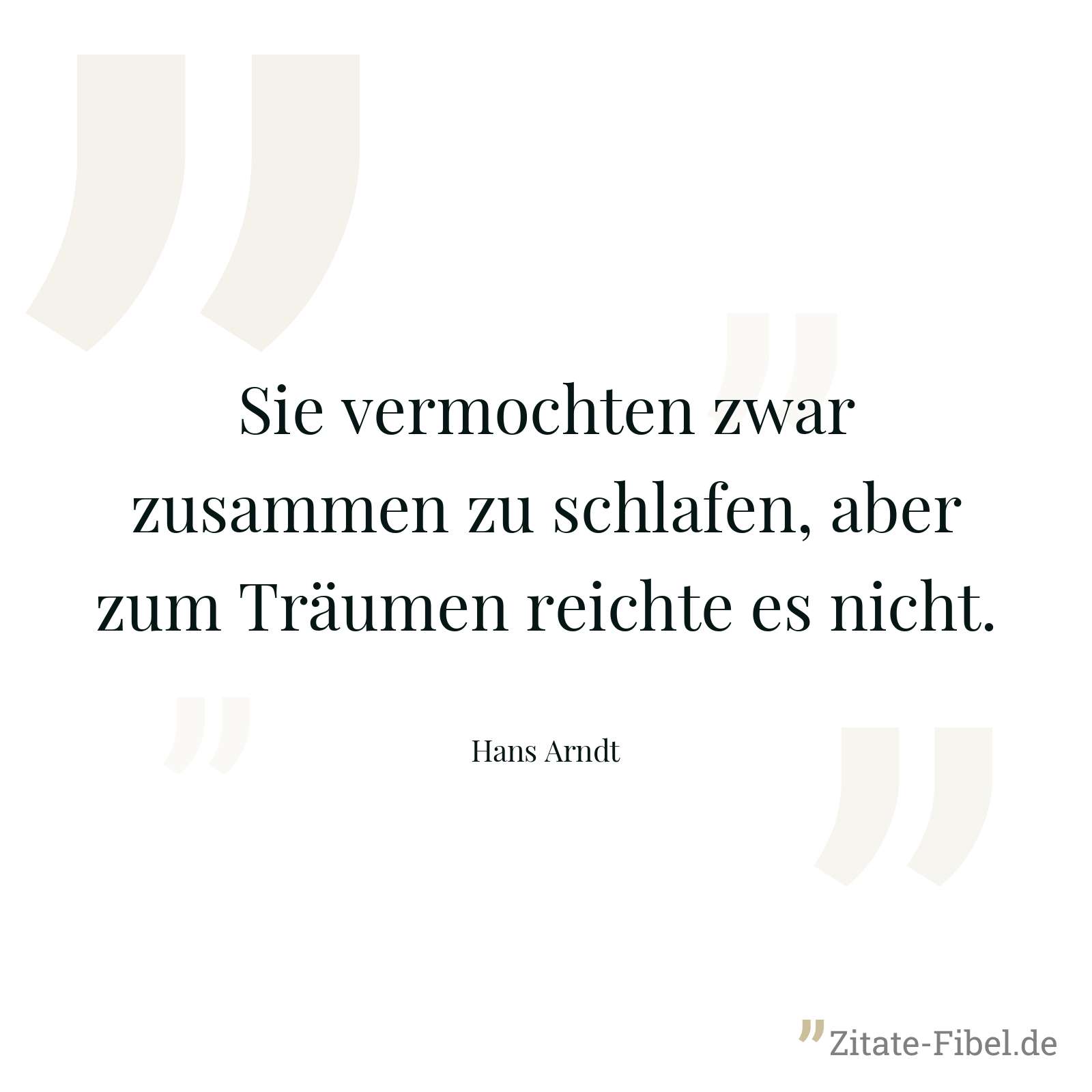 Sie vermochten zwar zusammen zu schlafen, aber zum Träumen reichte es nicht. - Hans Arndt